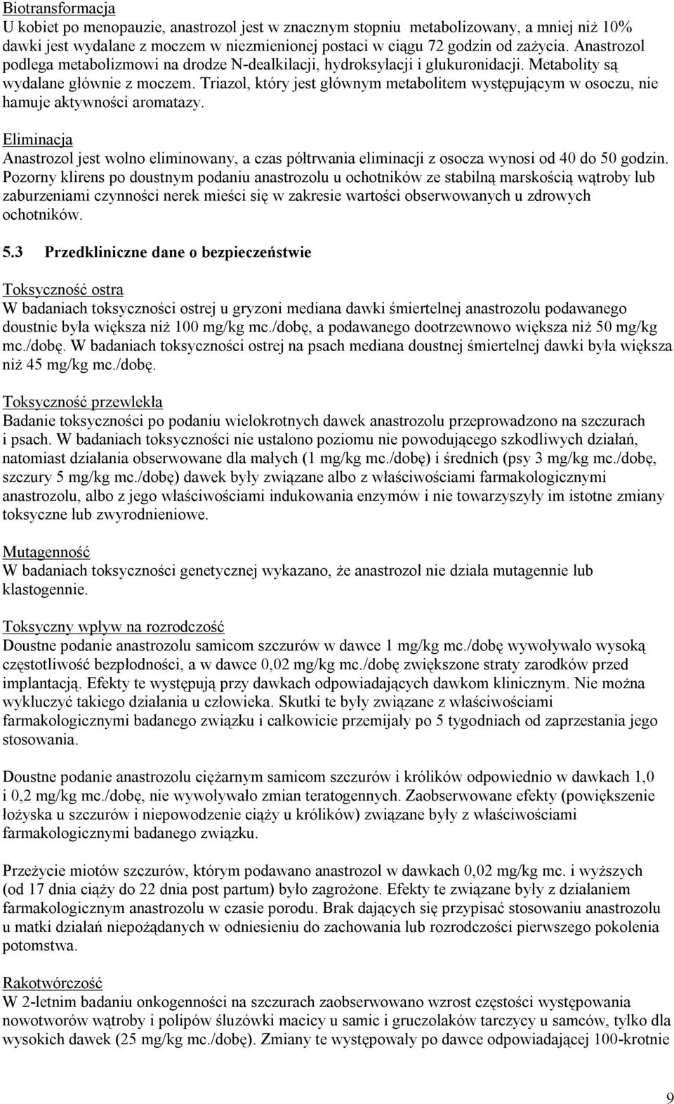 Triazol, który jest głównym metabolitem występującym w osoczu, nie hamuje aktywności aromatazy.