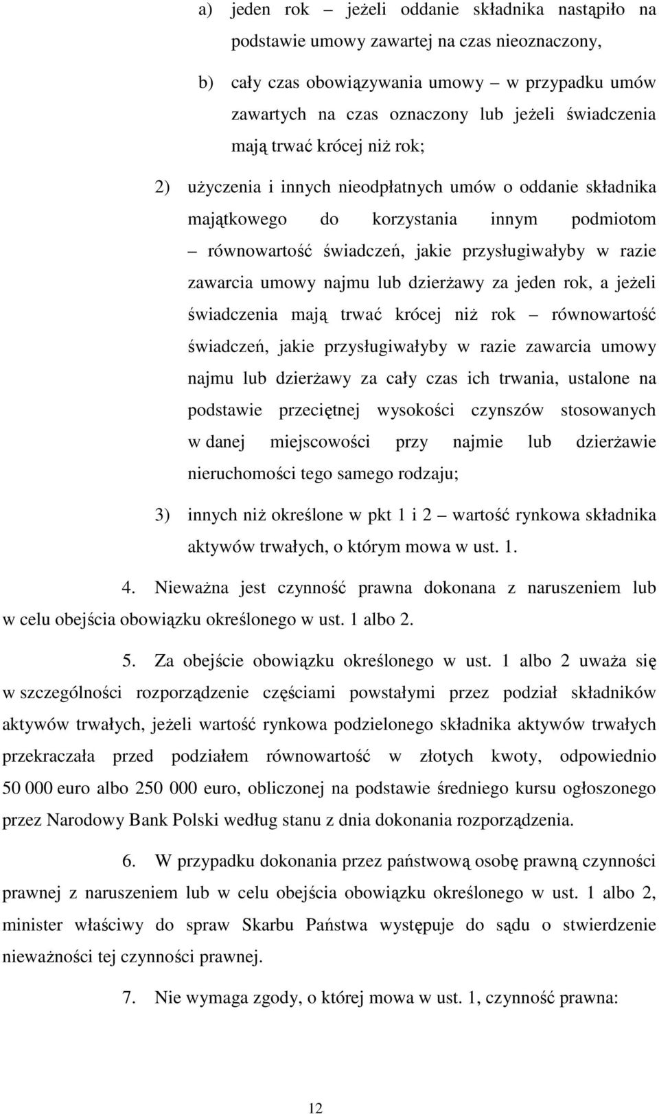najmu lub dzierżawy za jeden rok, a jeżeli świadczenia mają trwać krócej niż rok równowartość świadczeń, jakie przysługiwałyby w razie zawarcia umowy najmu lub dzierżawy za cały czas ich trwania,