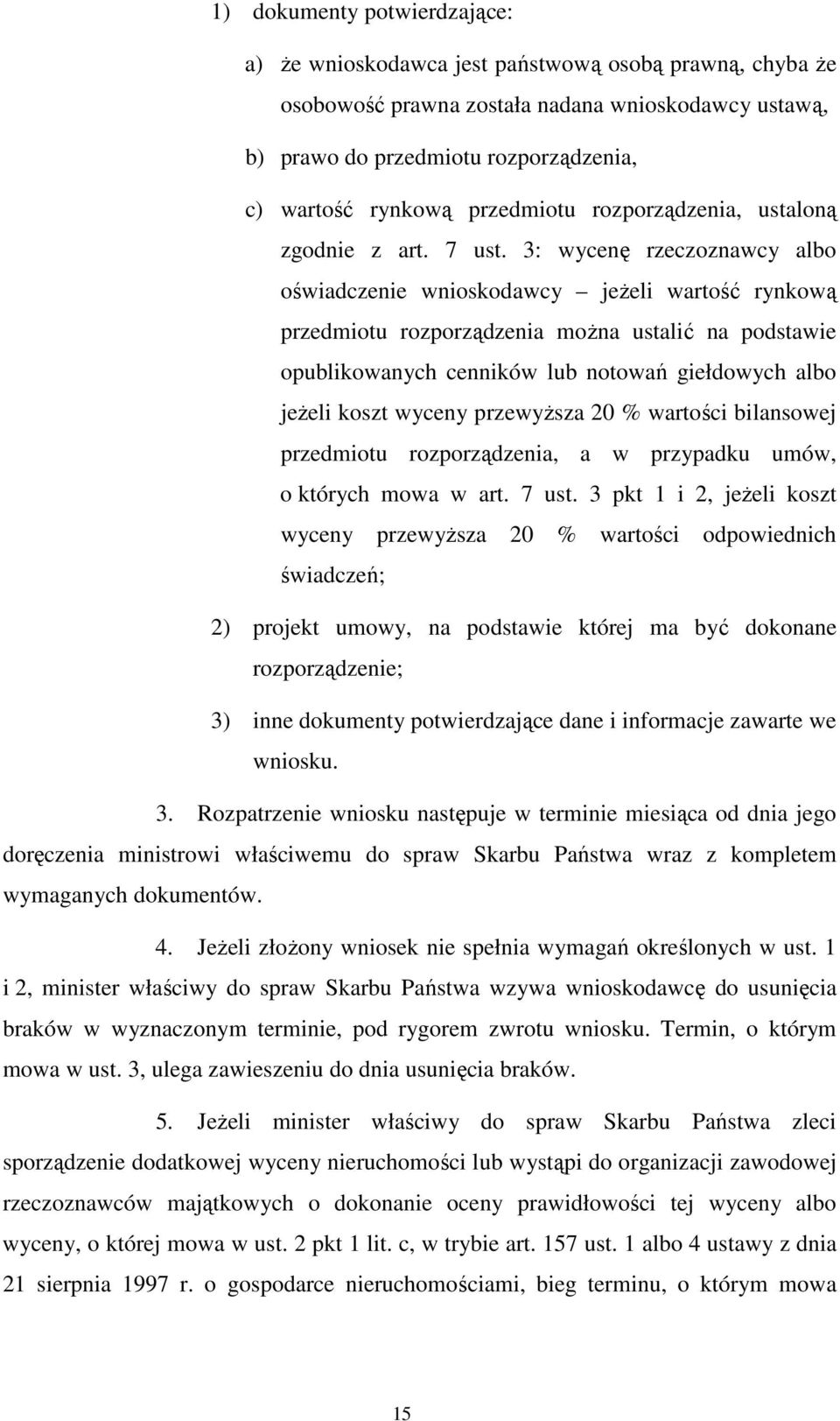 3: wycenę rzeczoznawcy albo oświadczenie wnioskodawcy jeżeli wartość rynkową przedmiotu rozporządzenia można ustalić na podstawie opublikowanych cenników lub notowań giełdowych albo jeżeli koszt