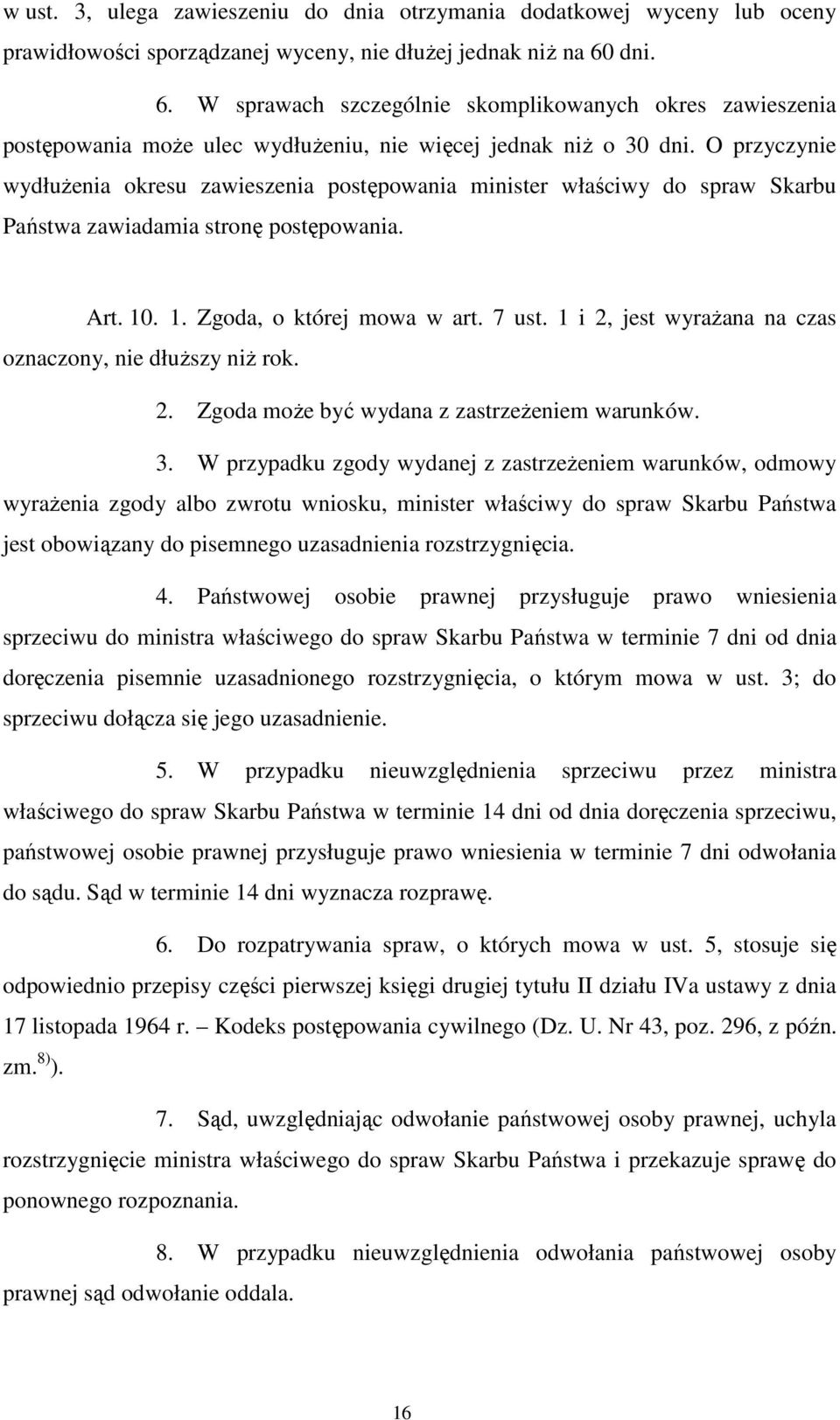 O przyczynie wydłużenia okresu zawieszenia postępowania minister właściwy do spraw Skarbu Państwa zawiadamia stronę postępowania. Art. 10. 1. Zgoda, o której mowa w art. 7 ust.