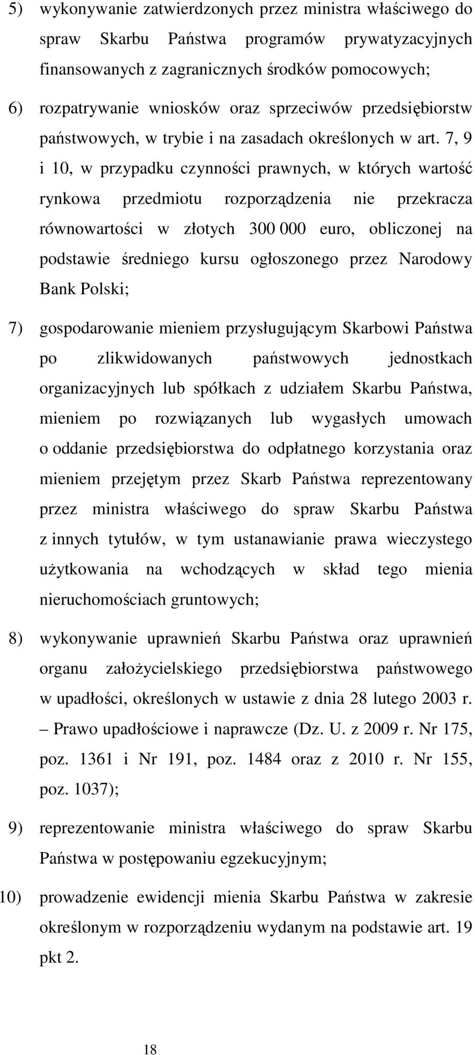 7, 9 i 10, w przypadku czynności prawnych, w których wartość rynkowa przedmiotu rozporządzenia nie przekracza równowartości w złotych 300 000 euro, obliczonej na podstawie średniego kursu ogłoszonego