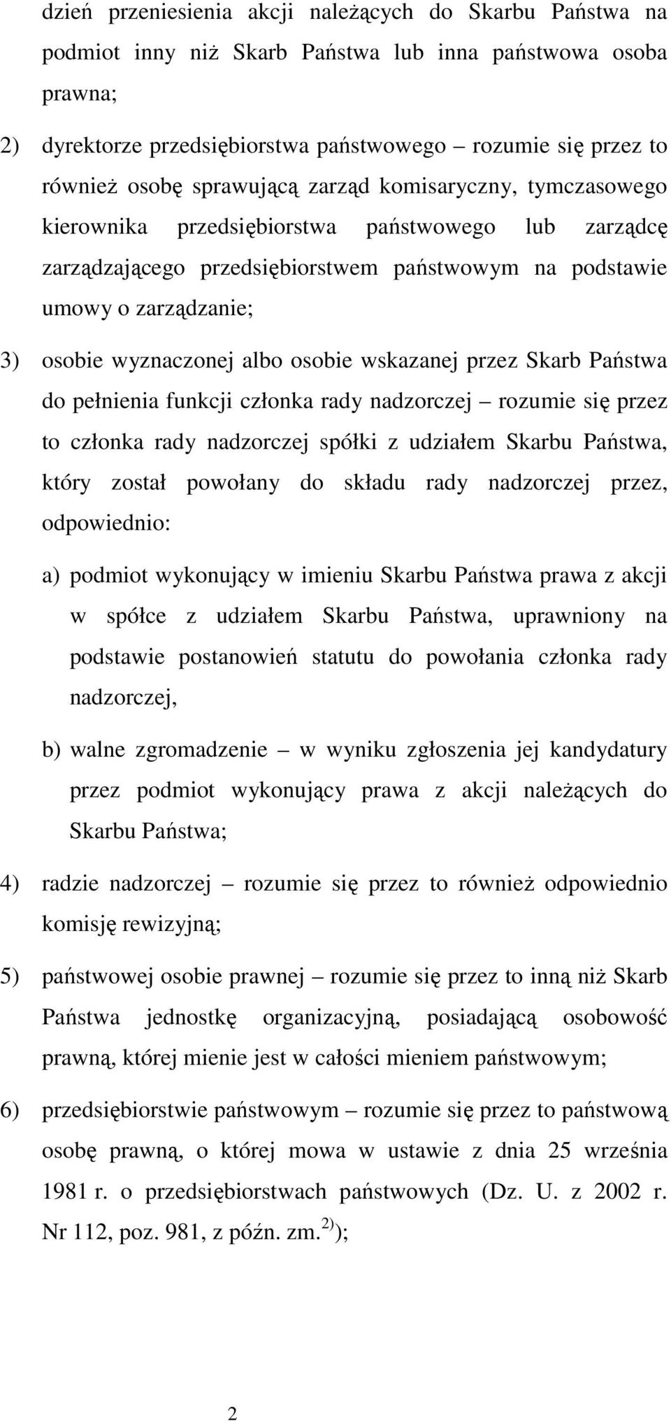 albo osobie wskazanej przez Skarb Państwa do pełnienia funkcji członka rady nadzorczej rozumie się przez to członka rady nadzorczej spółki z udziałem Skarbu Państwa, który został powołany do składu