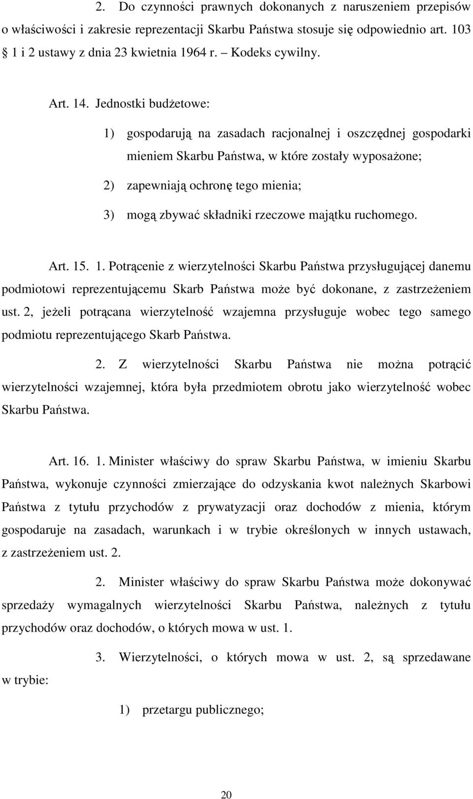 Jednostki budżetowe: 1) gospodarują na zasadach racjonalnej i oszczędnej gospodarki mieniem Skarbu Państwa, w które zostały wyposażone; 2) zapewniają ochronę tego mienia; 3) mogą zbywać składniki