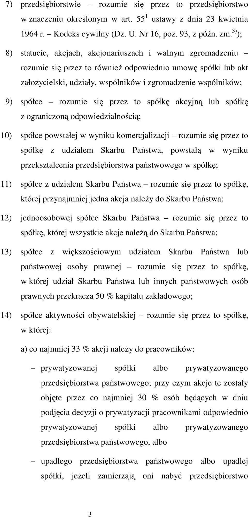 rozumie się przez to spółkę akcyjną lub spółkę z ograniczoną odpowiedzialnością; 10) spółce powstałej w wyniku komercjalizacji rozumie się przez to spółkę z udziałem Skarbu Państwa, powstałą w wyniku