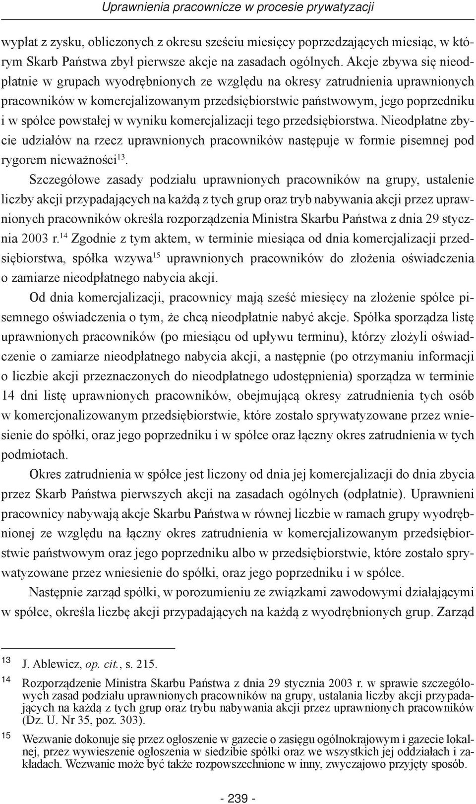 powstałej w wyniku komercjalizacji tego przedsiębiorstwa. Nieodpłatne zbycie udziałów na rzecz uprawnionych pracowników następuje w formie pisemnej pod rygorem nieważności 13.
