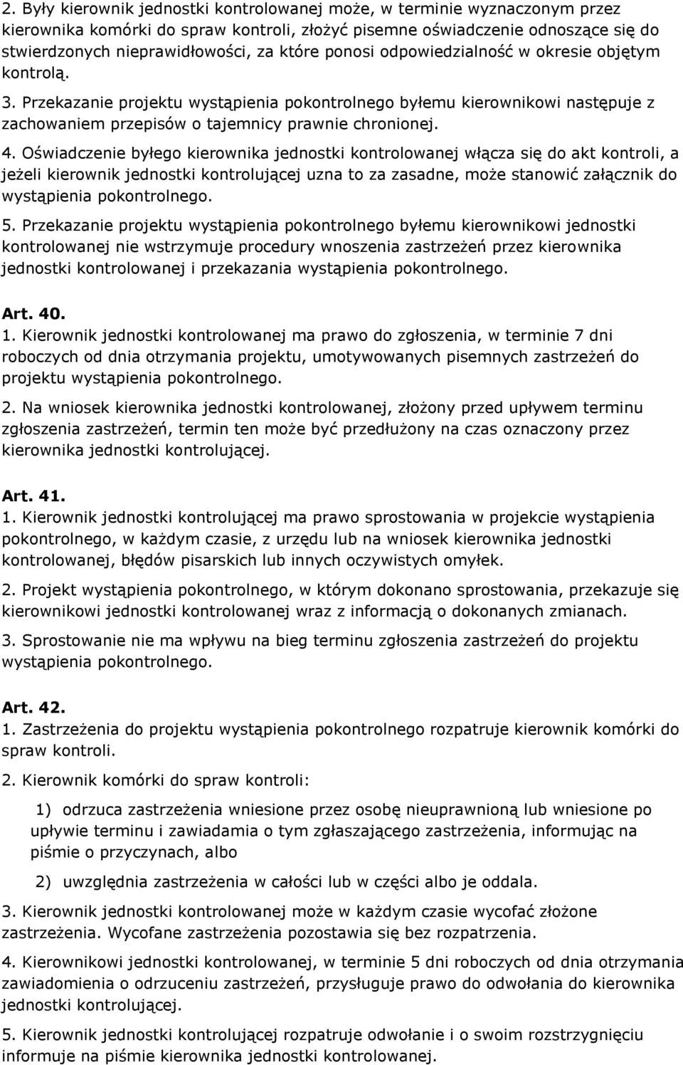 Oświadczenie byłego kierownika jednostki kontrolowanej włącza się do akt kontroli, a jeżeli kierownik jednostki kontrolującej uzna to za zasadne, może stanowić załącznik do wystąpienia pokontrolnego.