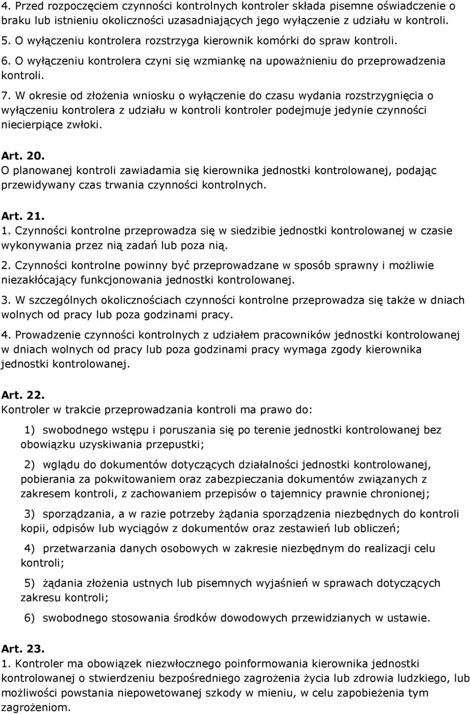 W okresie od złożenia wniosku o wyłączenie do czasu wydania rozstrzygnięcia o wyłączeniu kontrolera z udziału w kontroli kontroler podejmuje jedynie czynności niecierpiące zwłoki. Art. 20.