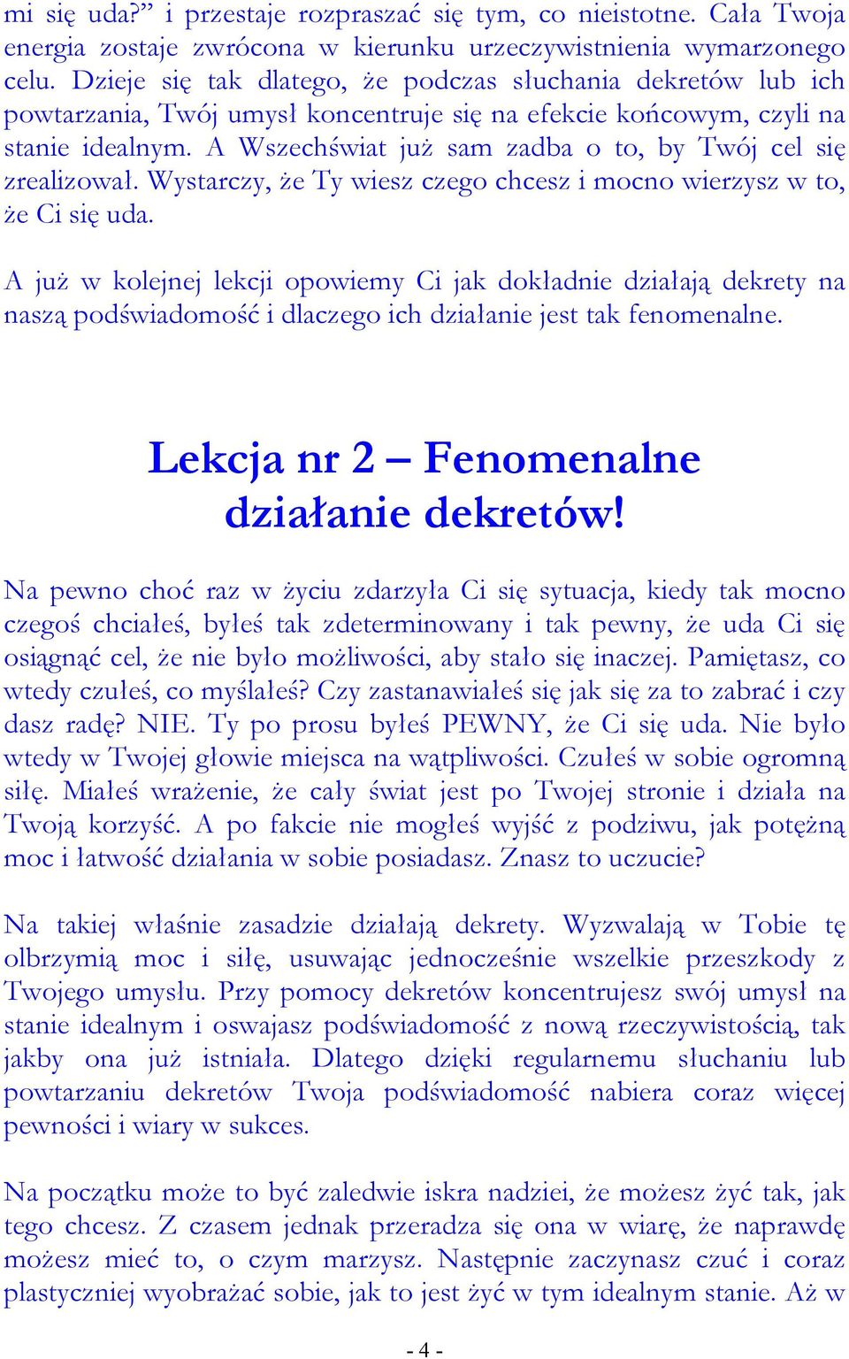 A Wszechświat juŝ sam zadba o to, by Twój cel się zrealizował. Wystarczy, Ŝe Ty wiesz czego chcesz i mocno wierzysz w to, Ŝe Ci się uda.