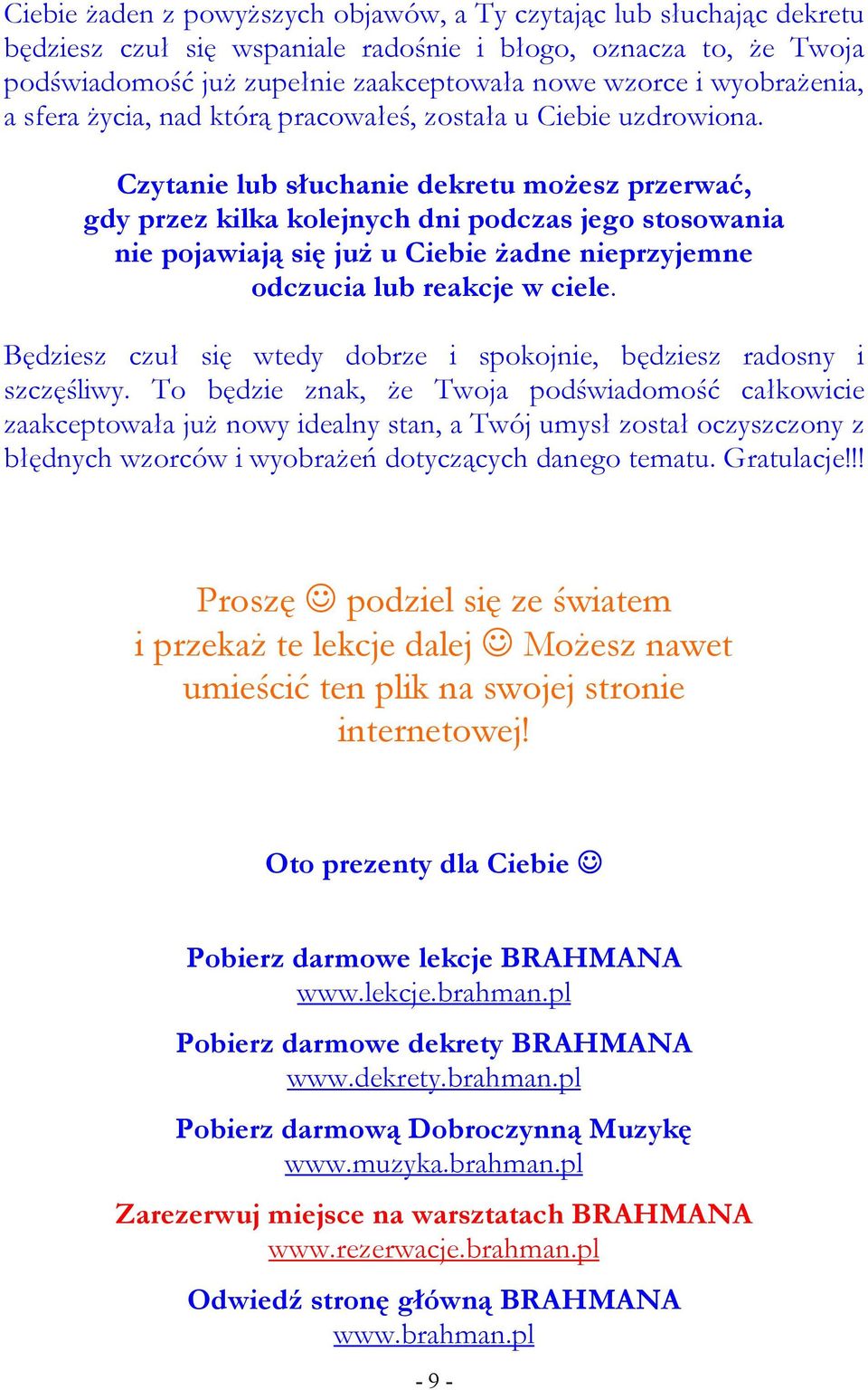 Czytanie lub słuchanie dekretu moŝesz przerwać, gdy przez kilka kolejnych dni podczas jego stosowania nie pojawiają się juŝ u Ciebie Ŝadne nieprzyjemne odczucia lub reakcje w ciele.