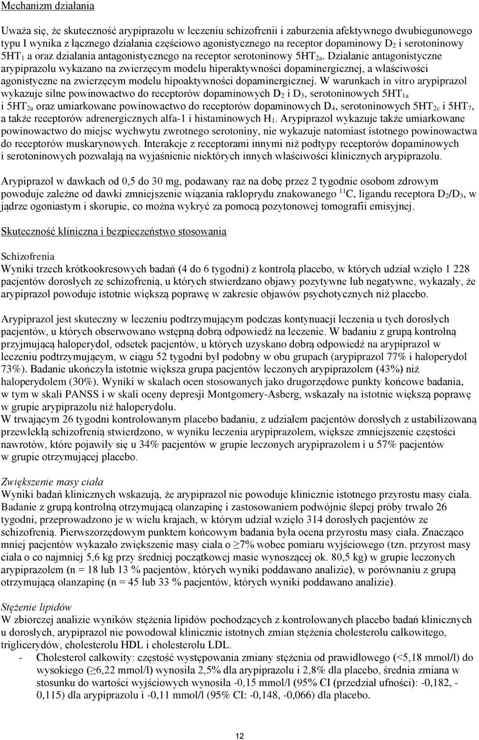 Działanie antagonistyczne arypiprazolu wykazano na zwierzęcym modelu hiperaktywności dopaminergicznej, a właściwości agonistyczne na zwierzęcym modelu hipoaktywności dopaminergicznej.