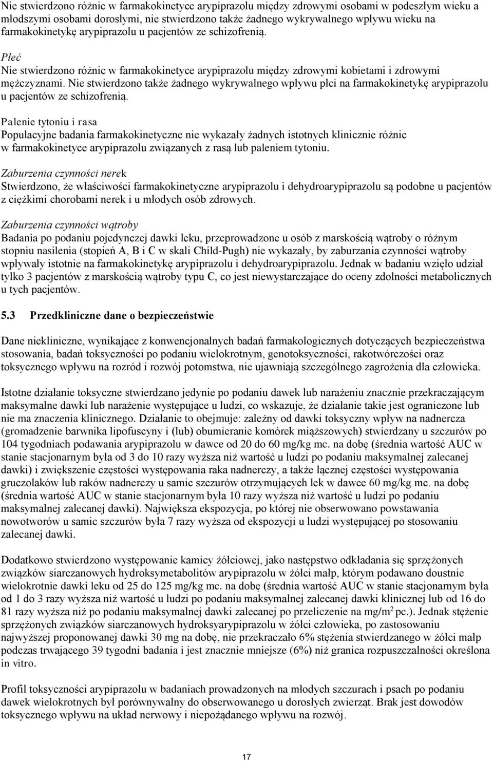 Nie stwierdzono także żadnego wykrywalnego wpływu płci na farmakokinetykę arypiprazolu u pacjentów ze schizofrenią.