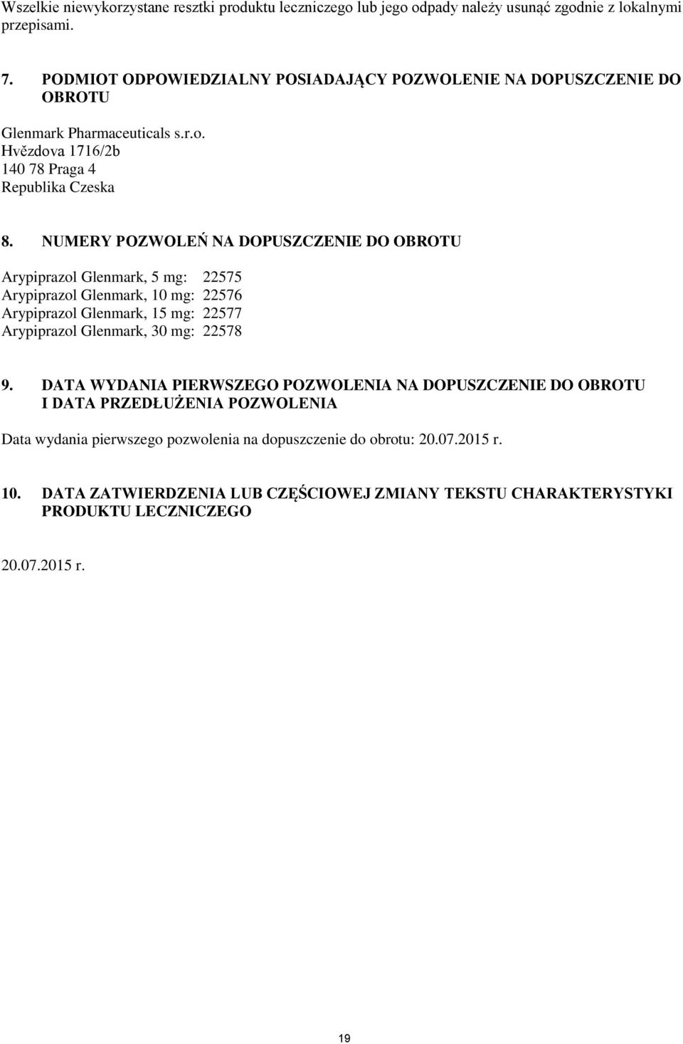 NUMERY POZWOLEŃ NA DOPUSZCZENIE DO OBROTU Arypiprazol Glenmark, 5 mg: 22575 Arypiprazol Glenmark, 10 mg: 22576 Arypiprazol Glenmark, 15 mg: 22577 Arypiprazol Glenmark, 30 mg: 22578 9.