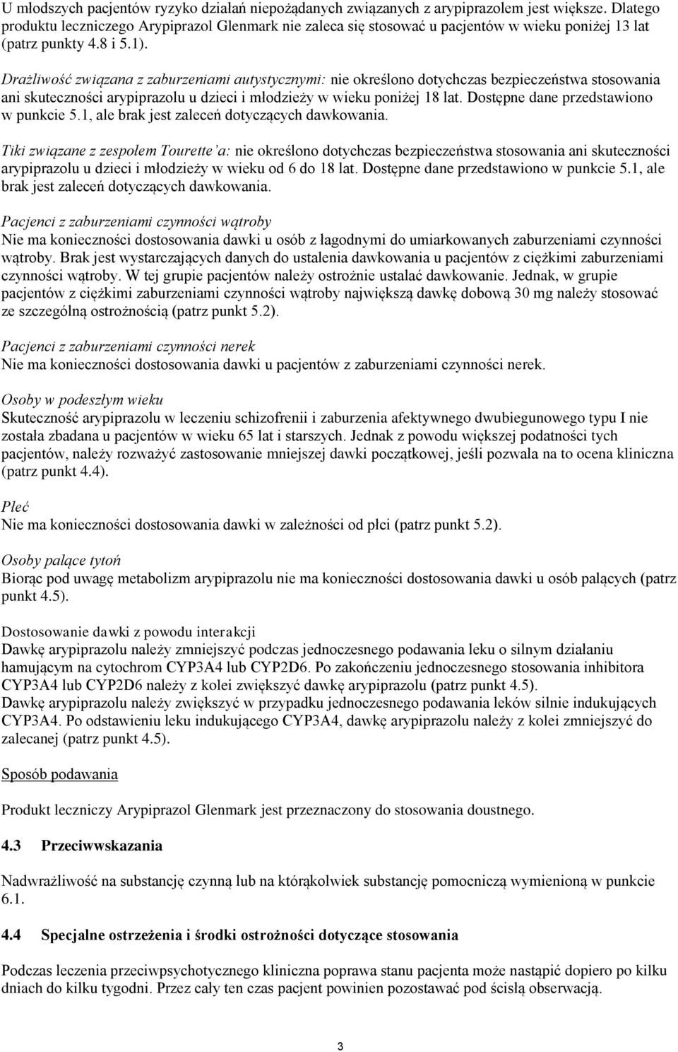 Drażliwość związana z zaburzeniami autystycznymi: nie określono dotychczas bezpieczeństwa stosowania ani skuteczności arypiprazolu u dzieci i młodzieży w wieku poniżej 18 lat.