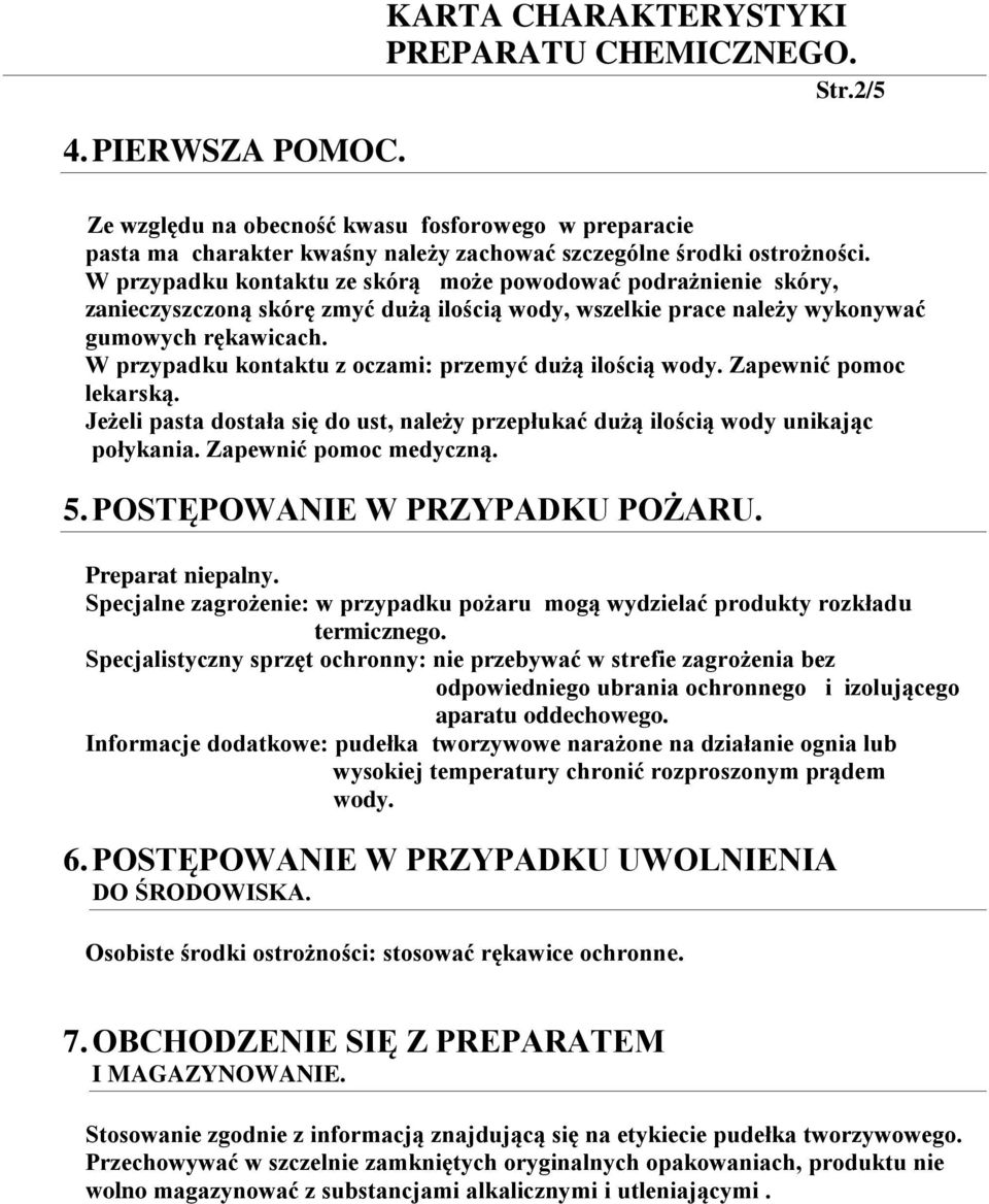 W przypadku kontaktu z oczami: przemyć dużą ilością wody. Zapewnić pomoc lekarską. Jeżeli pasta dostała się do ust, należy przepłukać dużą ilością wody unikając połykania. Zapewnić pomoc medyczną. 5.