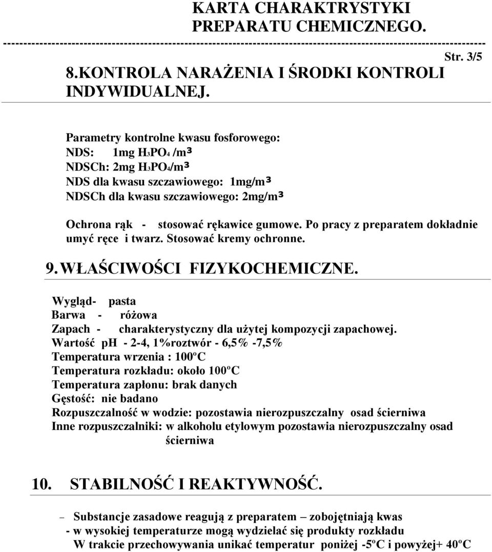 Po pracy z preparatem dokładnie umyć ręce i twarz. Stosować kremy ochronne. 9. WŁAŚCIWOŚCI FIZYKOCHEMICZNE. Wygląd- pasta Barwa - różowa Zapach - charakterystyczny dla użytej kompozycji zapachowej.