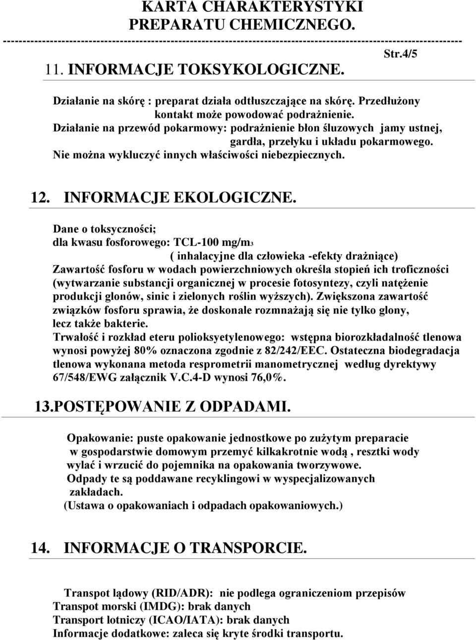 Działanie na przewód pokarmowy: podrażnienie błon śluzowych jamy ustnej, gardła, przełyku i układu pokarmowego. Nie można wykluczyć innych właściwości niebezpiecznych. 12. INFORMACJE EKOLOGICZNE.