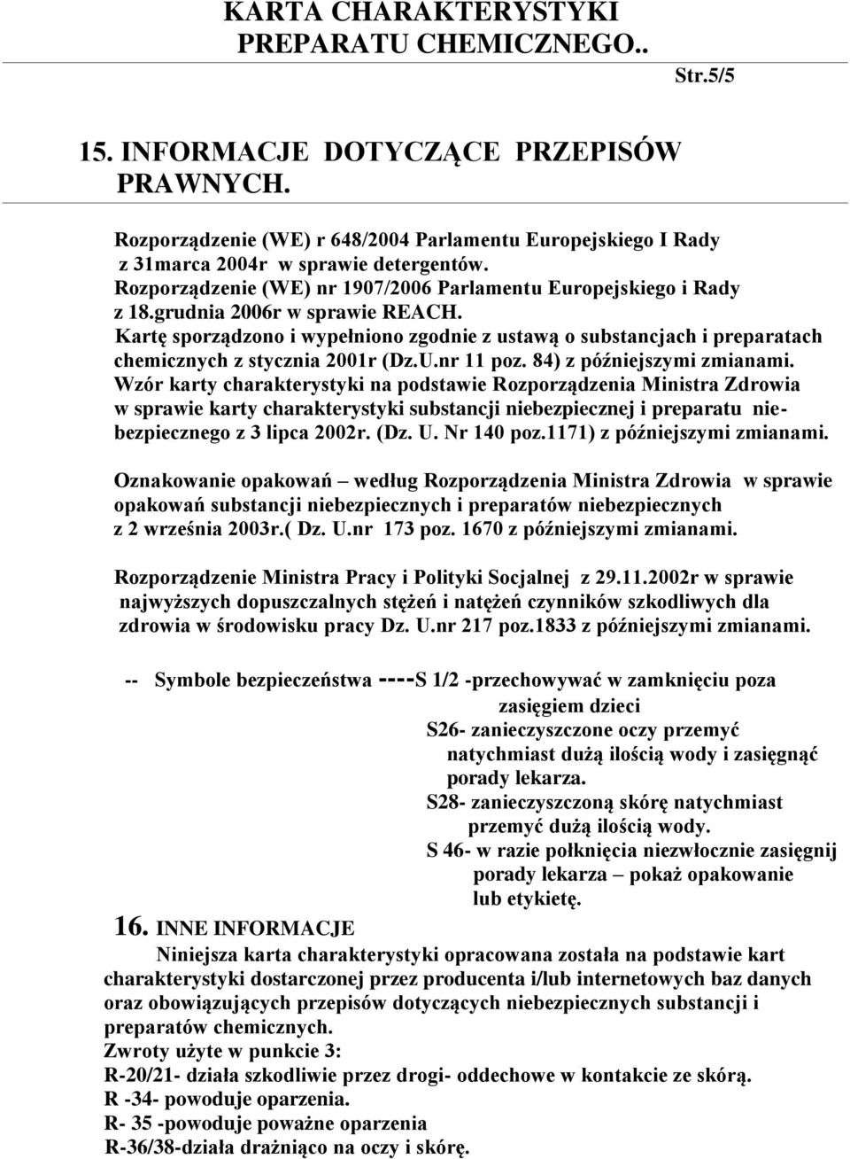Kartę sporządzono i wypełniono zgodnie z ustawą o substancjach i preparatach chemicznych z stycznia 2001r (Dz.U.nr 11 poz. 84) z późniejszymi zmianami.