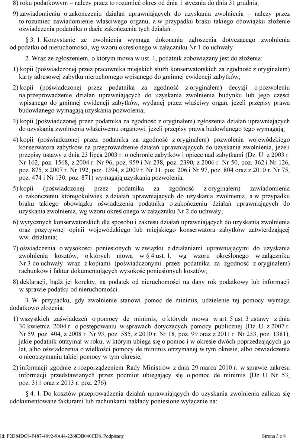 Korzystanie ze zwolnienia wymaga dokonania zgłoszenia dotyczącego zwolnienia od podatku od nieruchomości, wg wzoru określonego w załączniku Nr 1 do uchwały. 2.