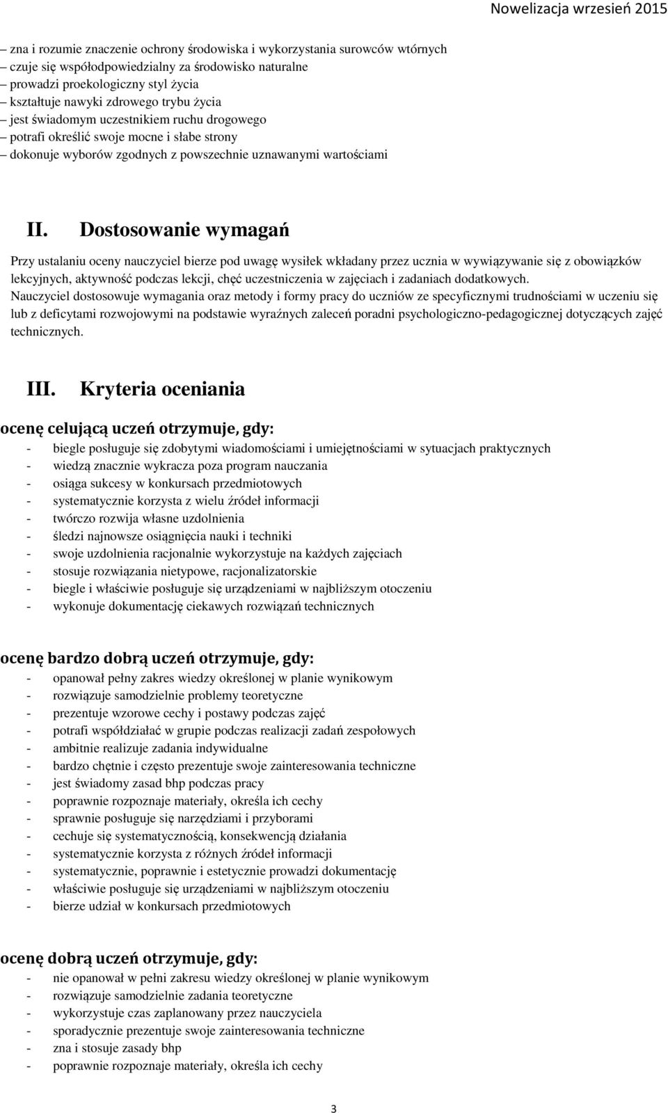 Dostosowanie wymagań Przy ustalaniu oceny nauczyciel bierze pod uwagę wysiłek wkładany przez ucznia w wywiązywanie się z obowiązków lekcyjnych, aktywność podczas lekcji, chęć uczestniczenia w