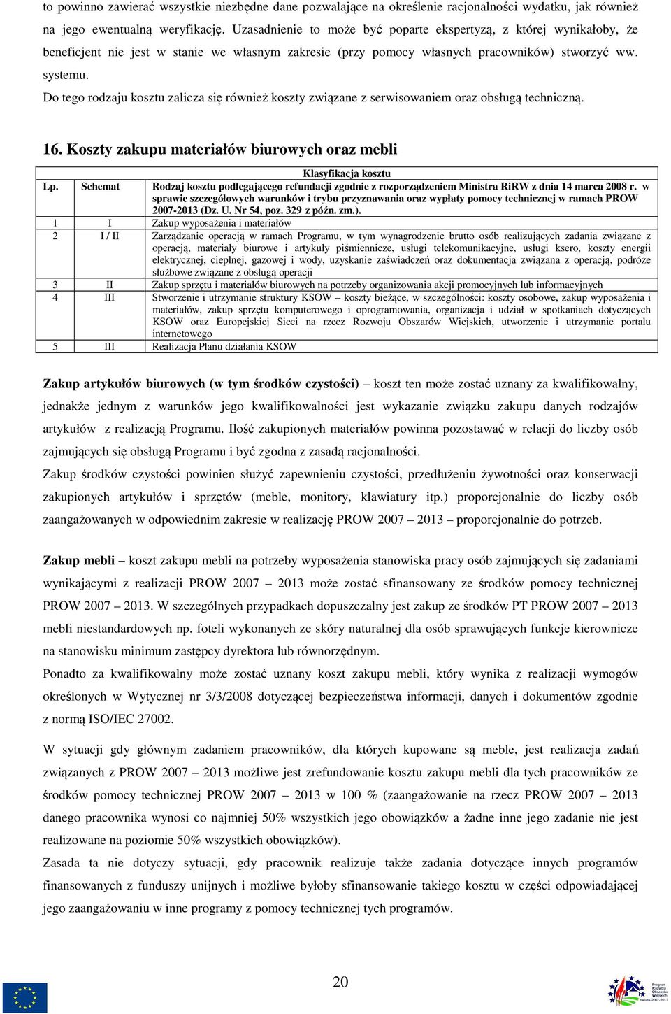 Do tego rodzaju kosztu zalicza się również koszty związane z serwisowaniem oraz obsługą techniczną. 16.