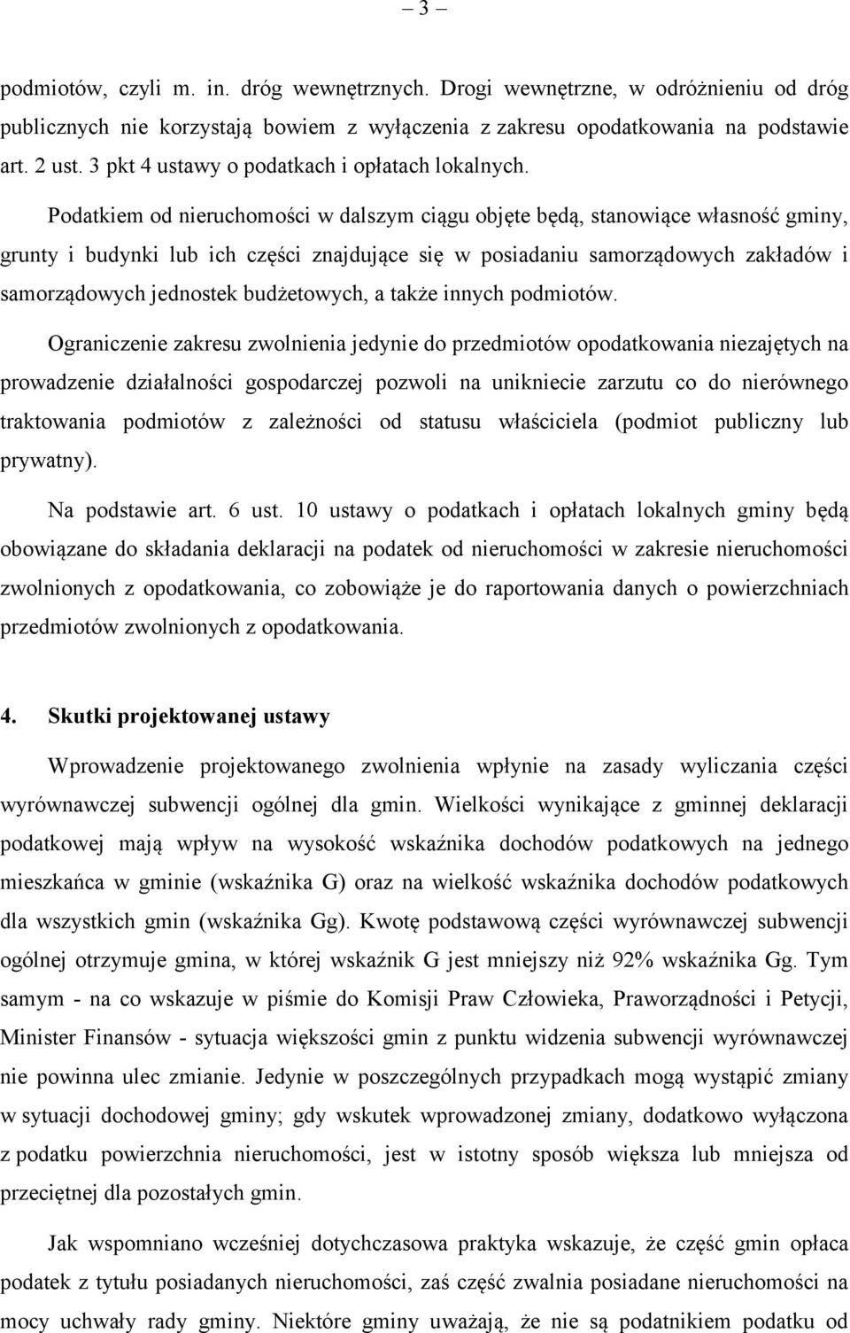 Podatkiem od nieruchomości w dalszym ciągu objęte będą, stanowiące własność gminy, grunty i budynki lub ich części znajdujące się w posiadaniu samorządowych zakładów i samorządowych jednostek