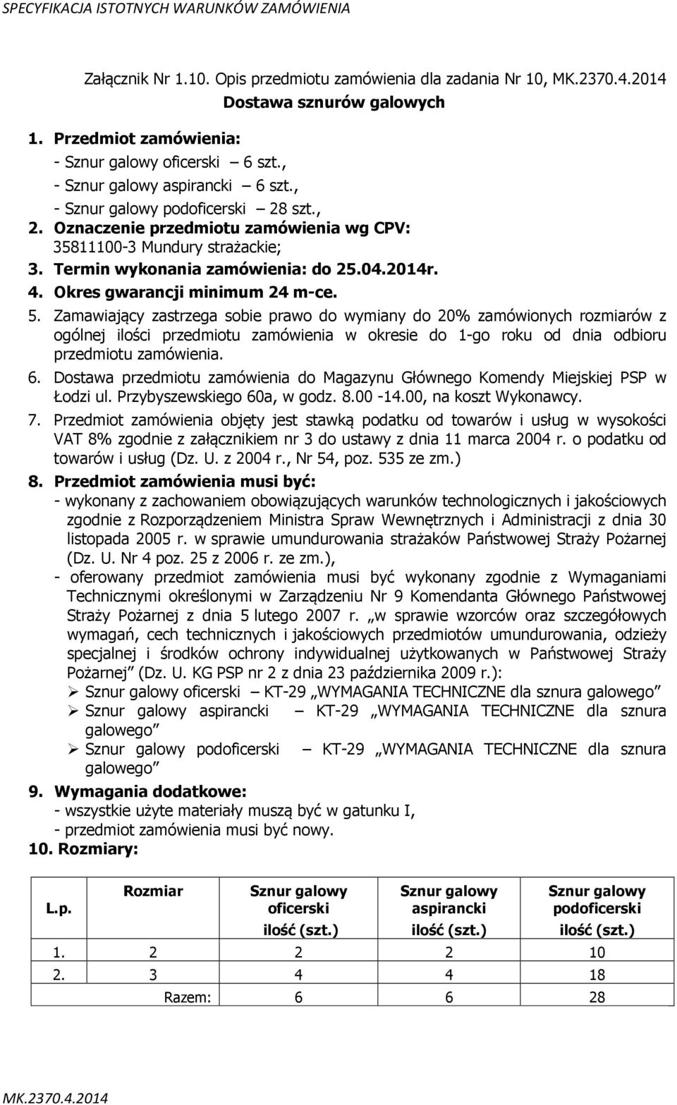 Przedmiot zamówienia objęty jest stawką podatku od towarów i usług w wysokości VAT 8% zgodnie z załącznikiem nr 3 do ustawy z dnia 11 marca 2004 r. o podatku od towarów i usług (Dz. U. z 2004 r.