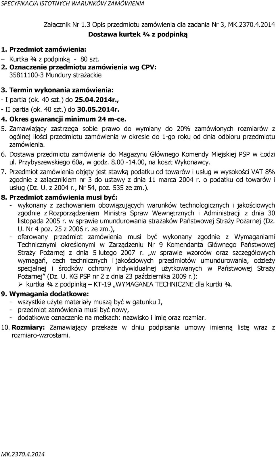 Przedmiot zamówienia objęty jest stawką podatku od towarów i usług w wysokości VAT 8% zgodnie z załącznikiem nr 3 do ustawy z dnia 11 marca 2004 r.