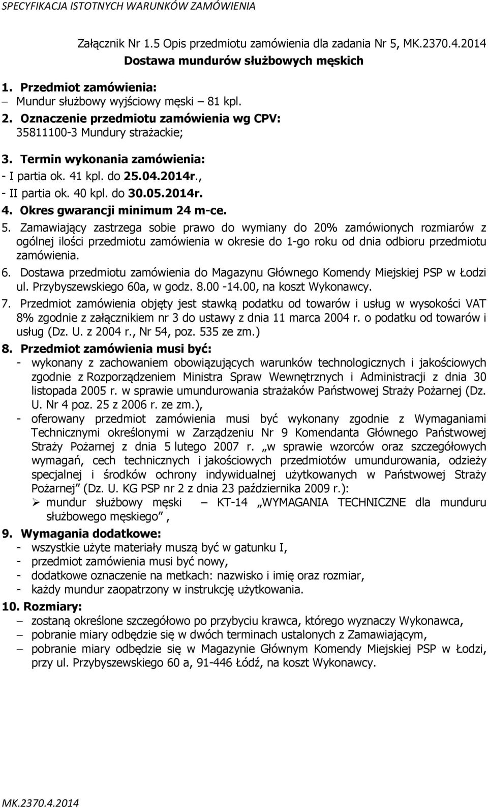 Przedmiot zamówienia objęty jest stawką podatku od towarów i usług w wysokości VAT 8% zgodnie z załącznikiem nr 3 do ustawy z dnia 11 marca 2004 r. o podatku od towarów i usług (Dz. U. z 2004 r.