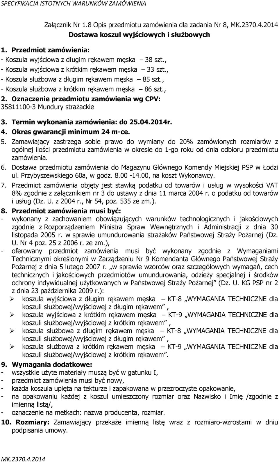 Przedmiot zamówienia objęty jest stawką podatku od towarów i usług w wysokości VAT 8% zgodnie z załącznikiem nr 3 do ustawy z dnia 11 marca 2004 r. o podatku od towarów i usług (Dz. U. z 2004 r.