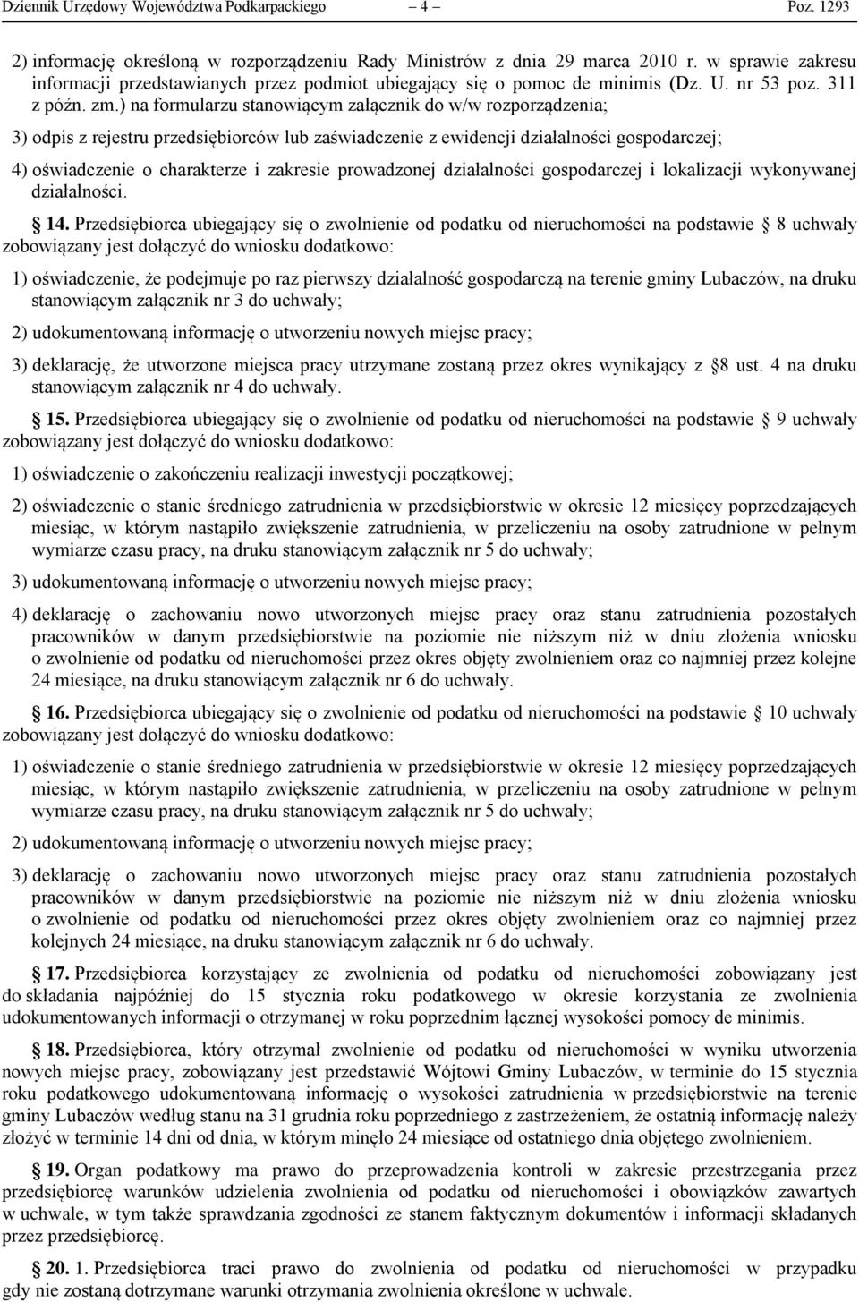 ) na formularzu stanowiącym załącznik do w/w rozporządzenia; 3) odpis z rejestru przedsiębiorców lub zaświadczenie z ewidencji działalności gospodarczej; 4) oświadczenie o charakterze i zakresie