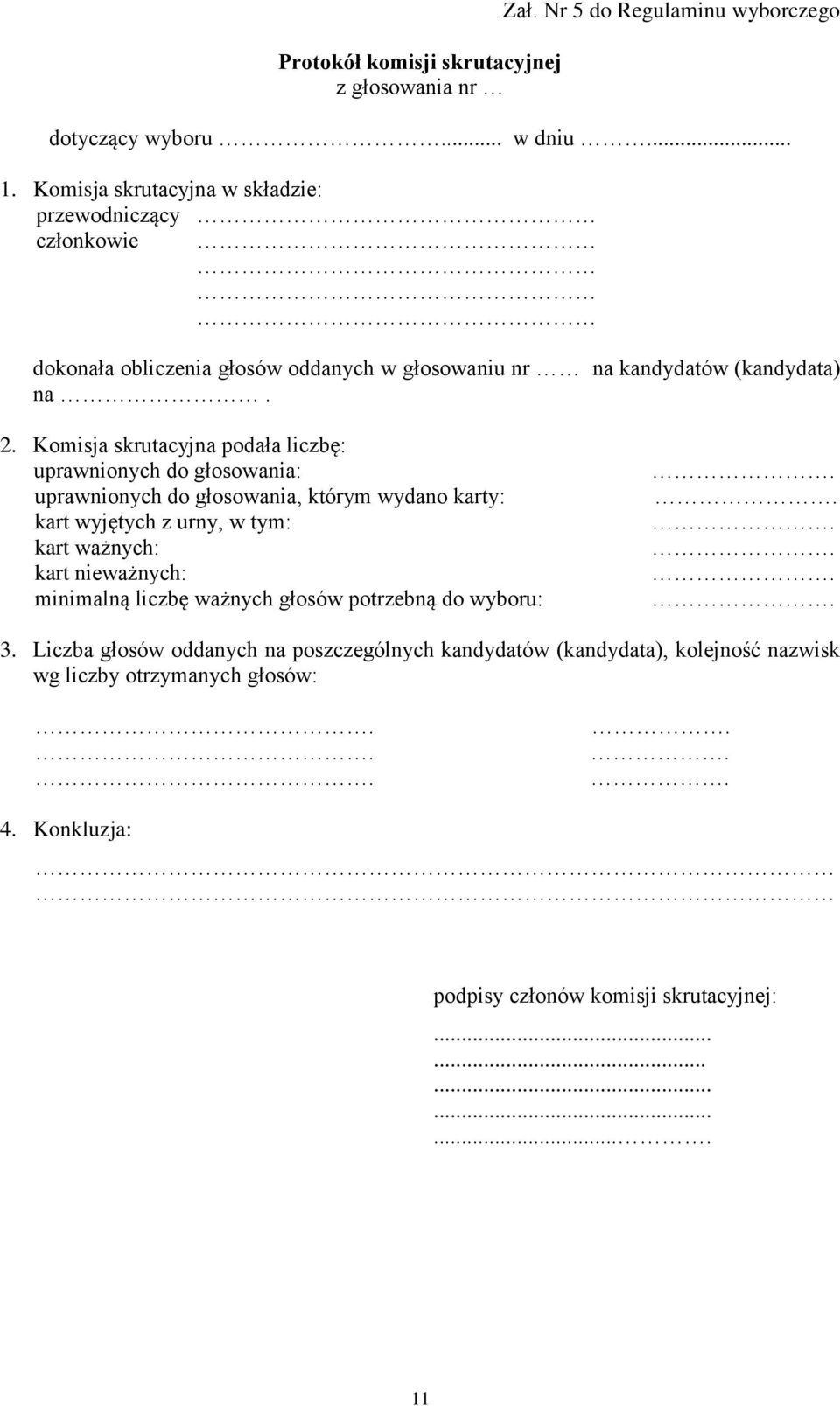 Komisja skrutacyjna podała liczbę: uprawnionych do głosowania: uprawnionych do głosowania, którym wydano karty: kart wyjętych z urny, w tym: kart ważnych: kart