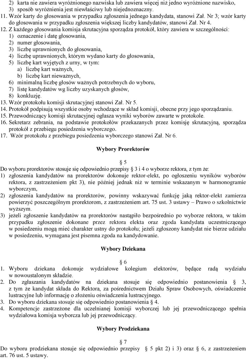 Z każdego głosowania komisja skrutacyjna sporządza protokół, który zawiera w szczególności: 1) oznaczenie i datę głosowania, 2) numer głosowania, 3) liczbę uprawnionych do głosowania, 4) liczbę