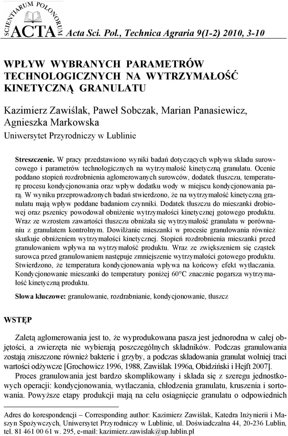 Uniwersytet Przyrodniczy w Lublinie Streszczenie. W pracy przedstawiono wyniki badań dotyczących wpływu składu surowcowego i metrów technologicznych na wytrzymałość kinetyczną granulatu.