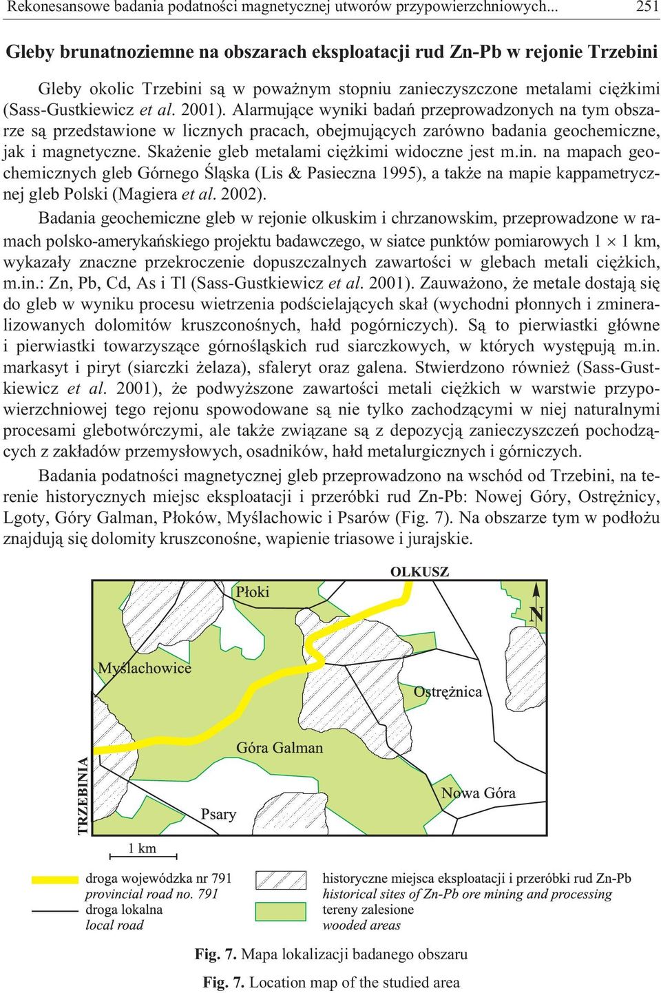 Alarmuj¹ce wyniki badañ przeprowadzonych na tym obszarze s¹ przedstawione w licznych pracach, obejmuj¹cych zarówno badania geochemiczne, jak i magnetyczne.