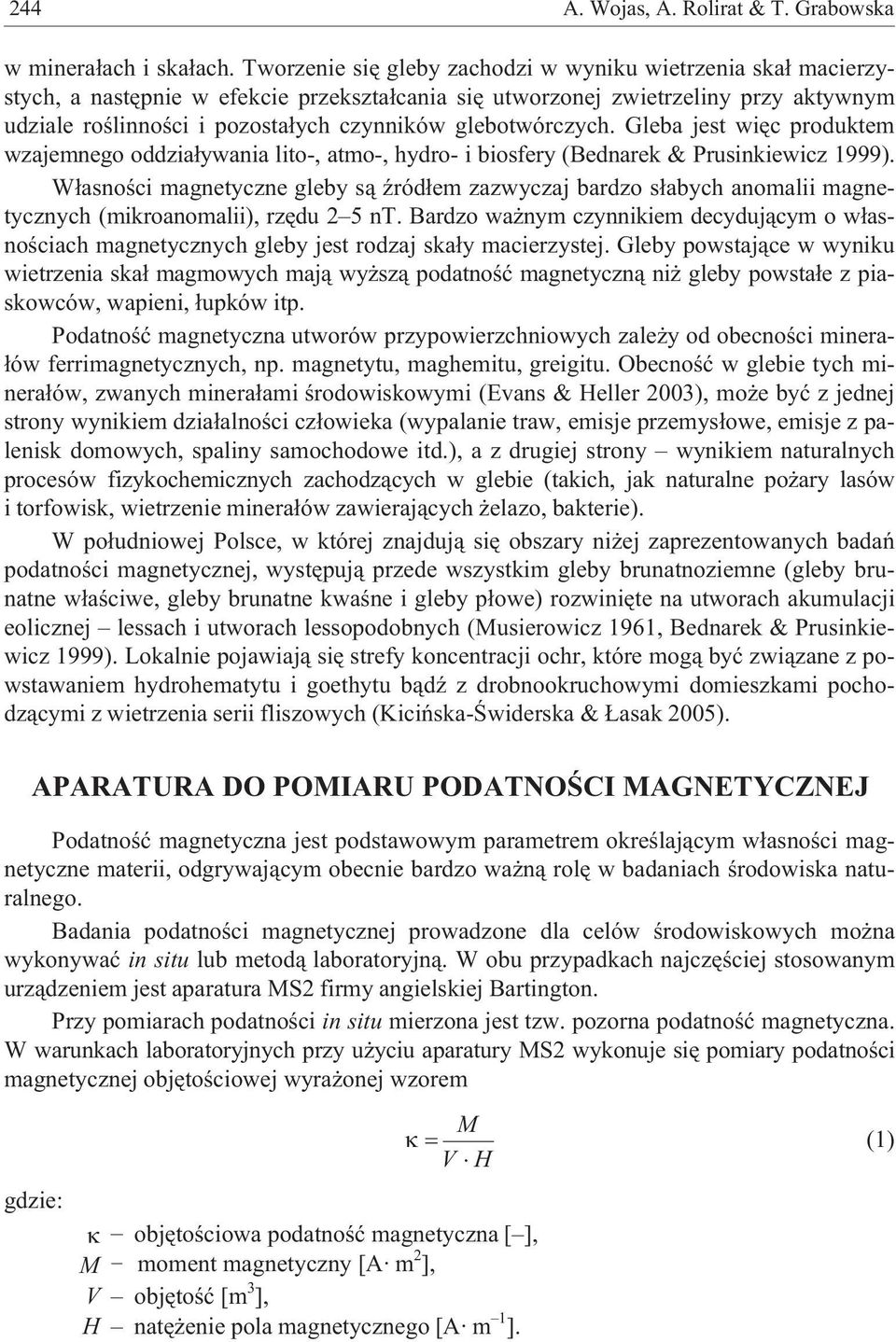 glebotwórczych. Gleba jest wiêc produktem wzajemnego oddzia³ywania lito-, atmo-, hydro- i biosfery (Bednarek & Prusinkiewicz 1999).