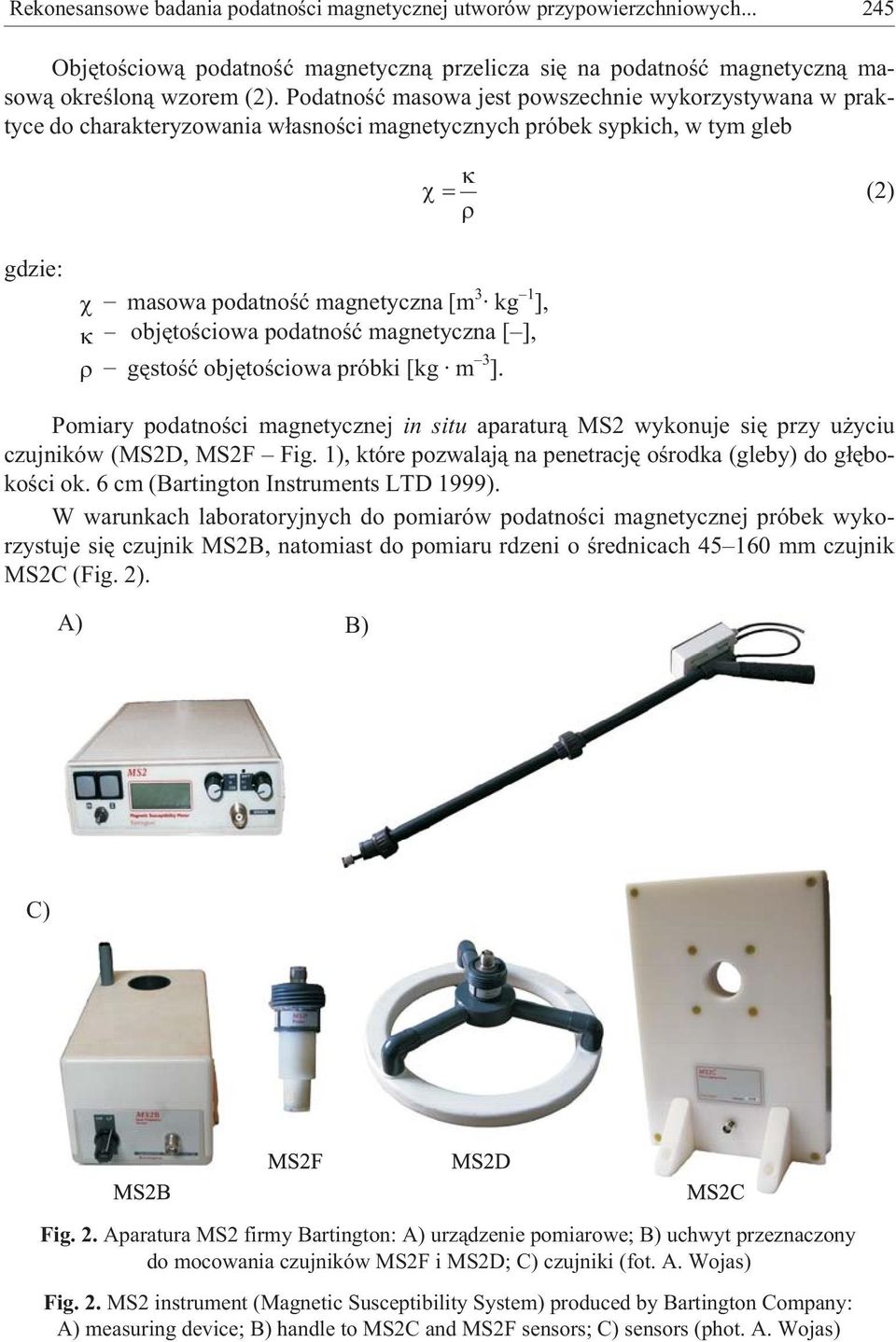 podatnoœæ magnetyczna [ ], gêstoœæ objêtoœciowa próbki [kg m 3 ]. Pomiary podatnoœci magnetycznej in situ aparatur¹ MS2 wykonuje siê przy u yciu czujników (MS2D, MS2F Fig.