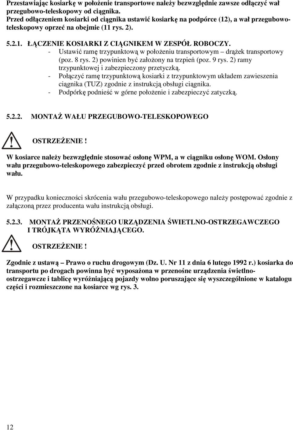 - Ustawić ramę trzypunktową w położeniu transportowym drążek transportowy (poz. 8 rys. ) powinien być założony na trzpień (poz. 9 rys. ) ramy trzypunktowej i zabezpieczony przetyczką.