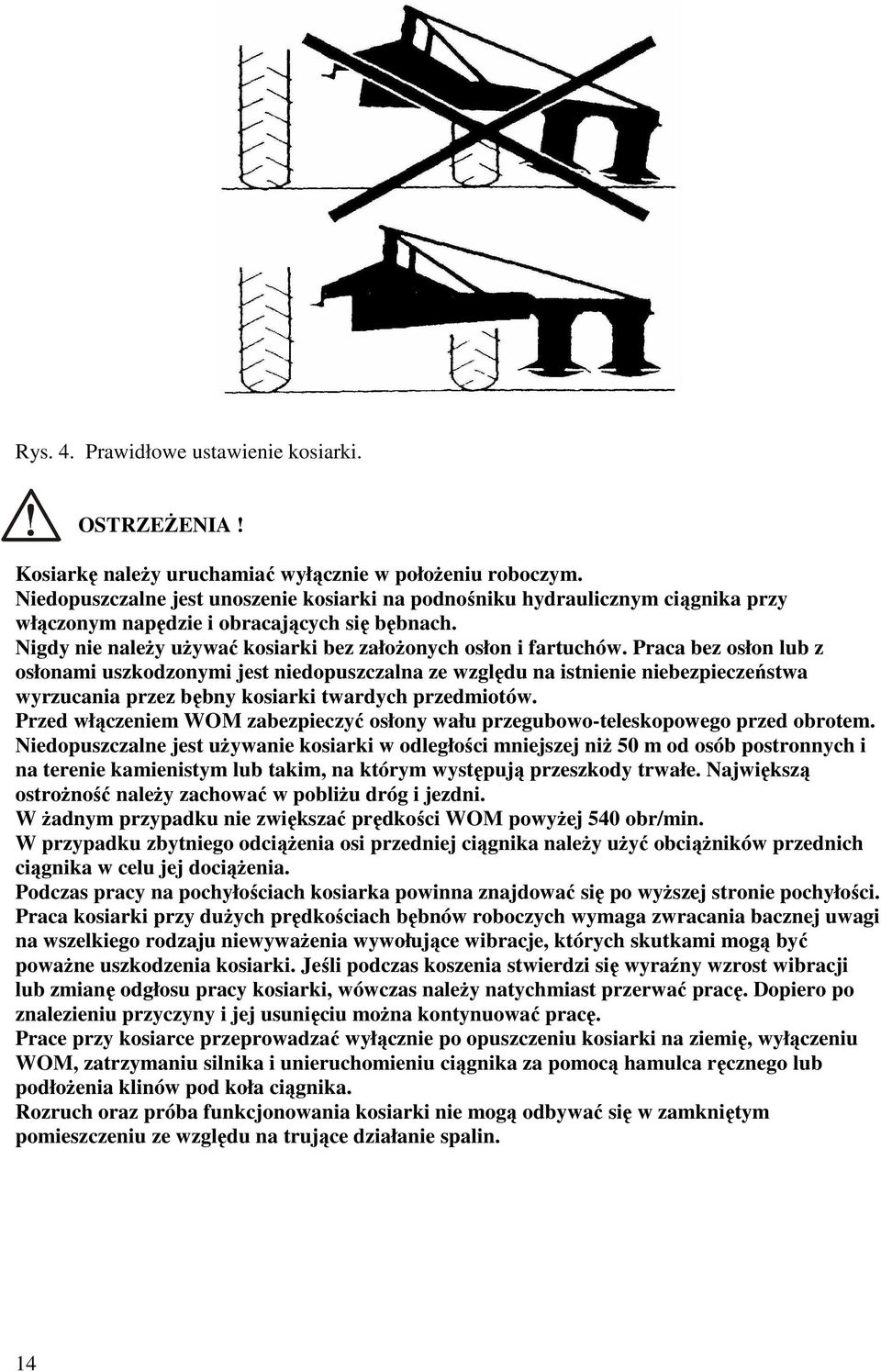 Praca bez osłon lub z osłonami uszkodzonymi jest niedopuszczalna ze względu na istnienie niebezpieczeństwa wyrzucania przez bębny kosiarki twardych przedmiotów.