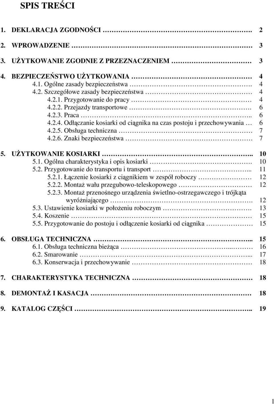 UŻYTKOWANIE KOSIARKI.. 0 5.. Ogólna charakterystyka i opis kosiarki. 0 5.. Przygotowanie do transportu i transport... 5... Łączenie kosiarki z ciągnikiem w zespół roboczy 5.