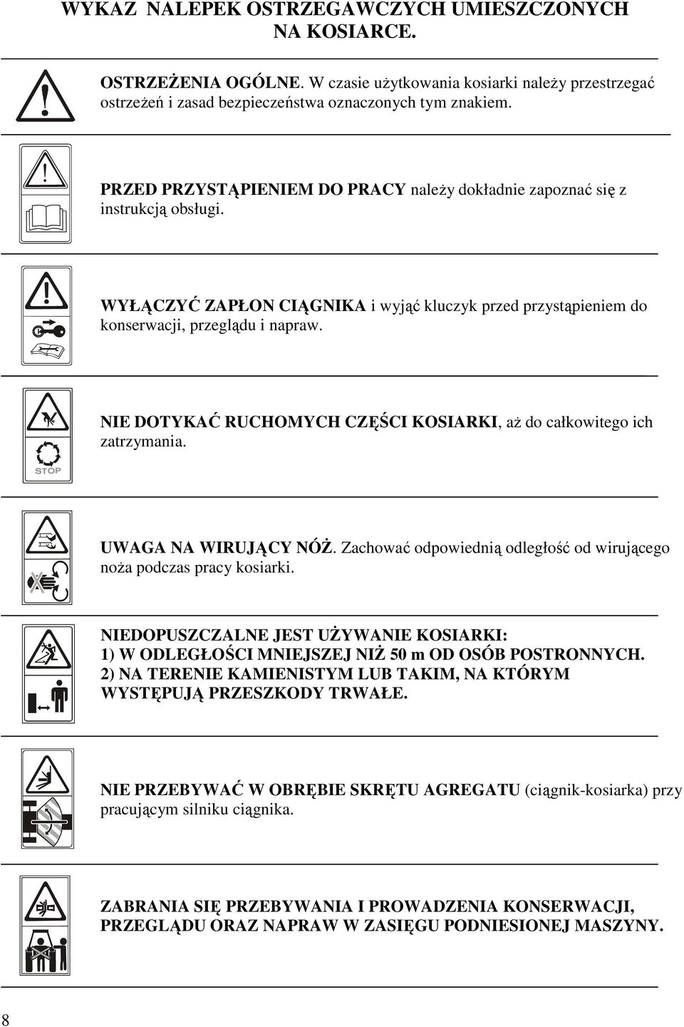 NIE DOTYKAĆ RUCHOMYCH CZĘŚCI KOSIARKI, aż do całkowitego ich zatrzymania. UWAGA NA WIRUJĄCY NÓŻ. Zachować odpowiednią odległość od wirującego noża podczas pracy kosiarki.