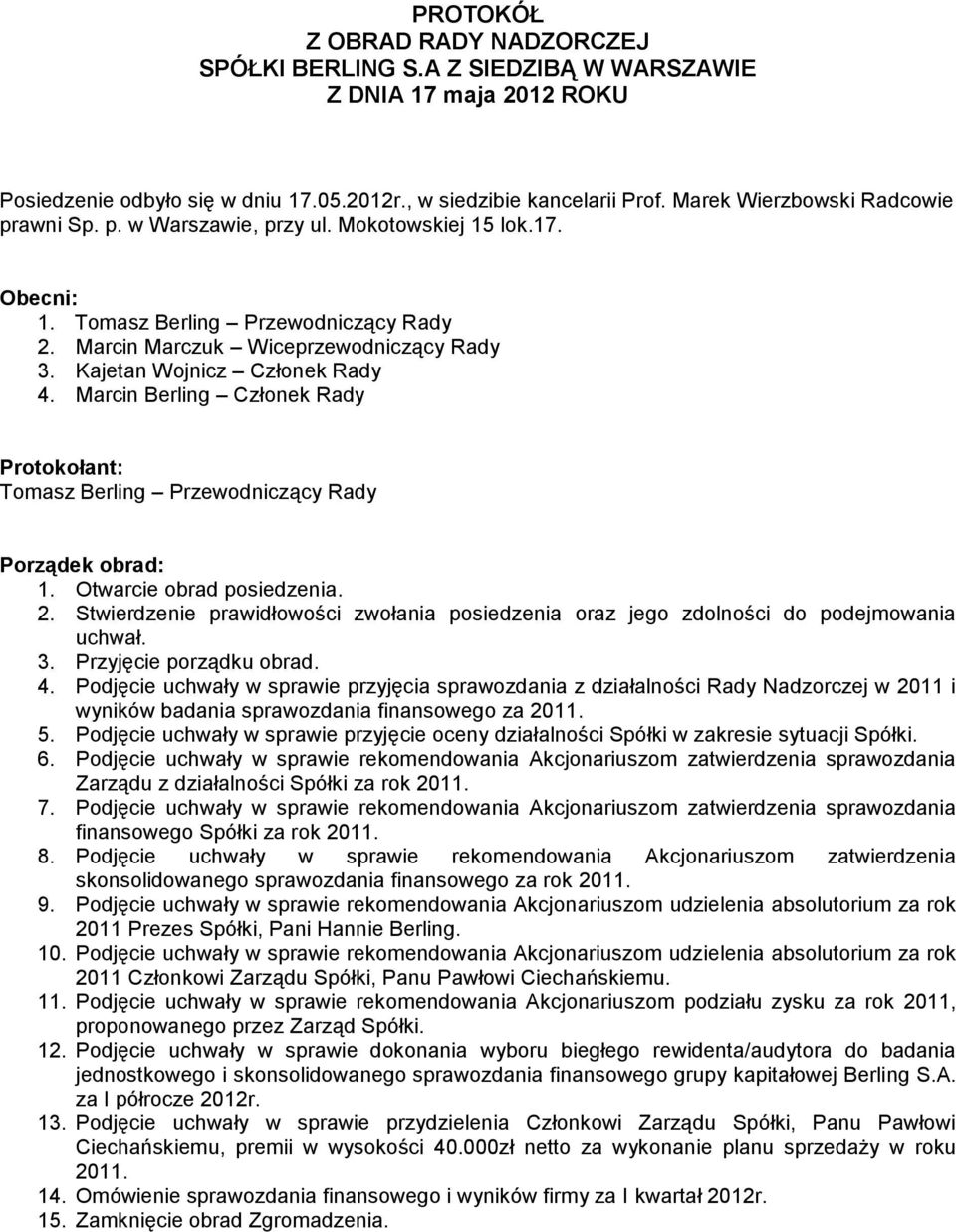 Marcin Berling Członek Rady Protokołant: Tomasz Berling Przewodniczący Rady Porządek obrad: 1. Otwarcie obrad posiedzenia. 2.