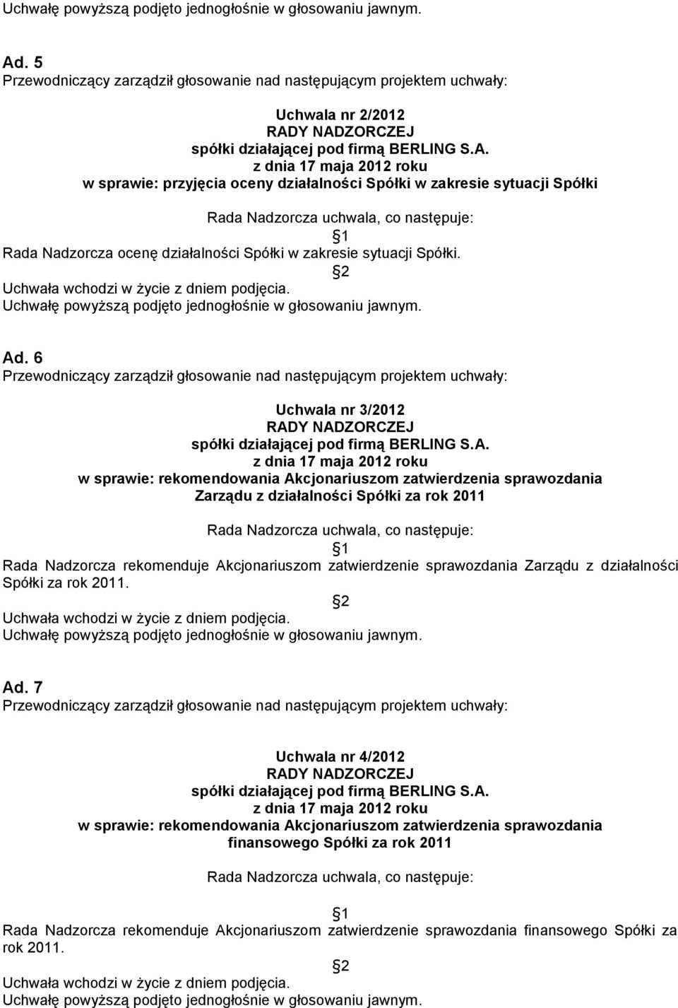 6 Uchwala nr 3/2012 w sprawie: rekomendowania Akcjonariuszom zatwierdzenia sprawozdania Zarządu z działalności Spółki za rok 2011 Rada Nadzorcza rekomenduje