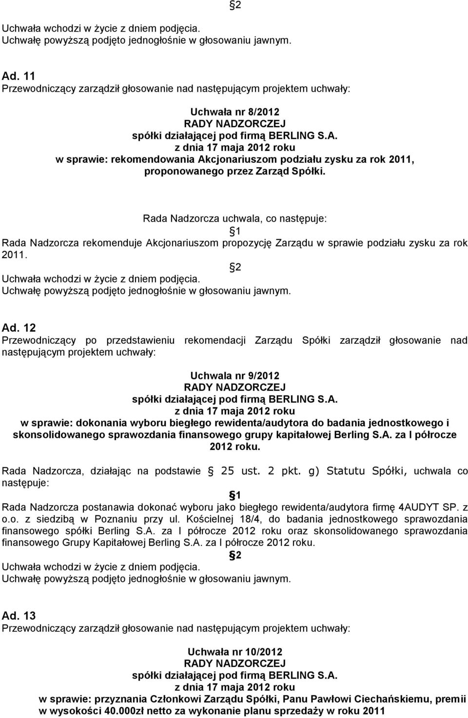 12 Przewodniczący po przedstawieniu rekomendacji Zarządu Spółki zarządził głosowanie nad następującym projektem uchwały: Uchwala nr 9/2012 w sprawie: dokonania wyboru biegłego rewidenta/audytora do