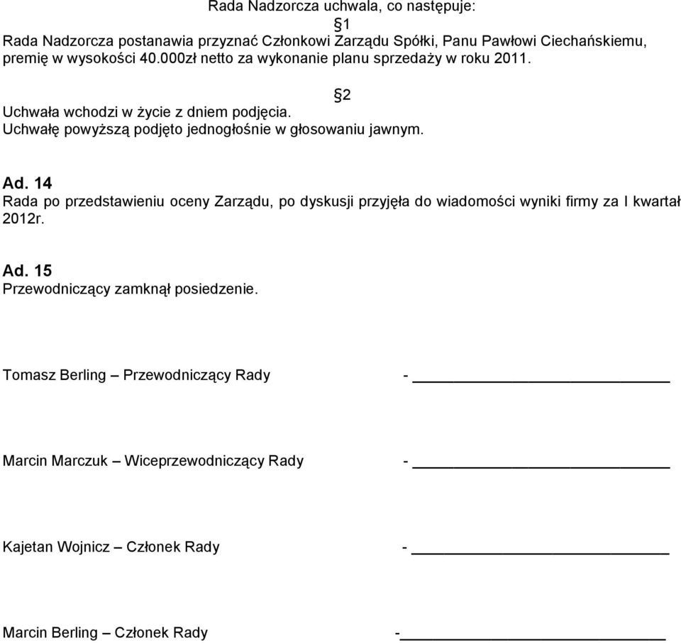 14 Rada po przedstawieniu oceny Zarządu, po dyskusji przyjęła do wiadomości wyniki firmy za I kwartał 2012r. Ad.