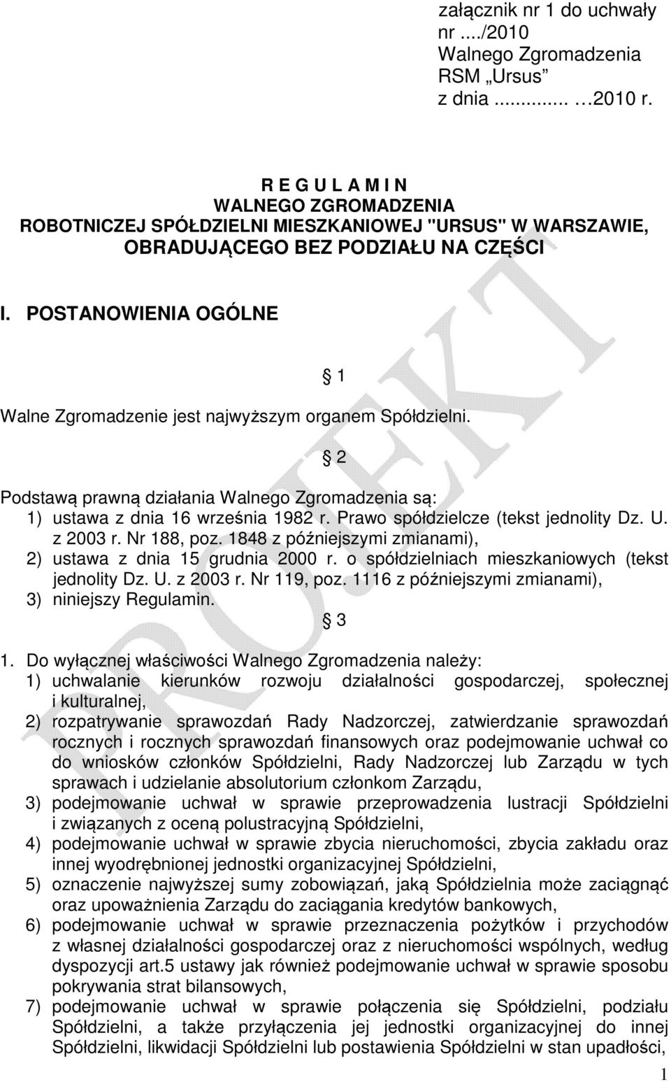 POSTANOWIENIA OGÓLNE 1 Walne Zgromadzenie jest najwyższym organem Spółdzielni. 2 Podstawą prawną działania są: 1) ustawa z dnia 16 września 1982 r. Prawo spółdzielcze (tekst jednolity Dz. U. z 2003 r.