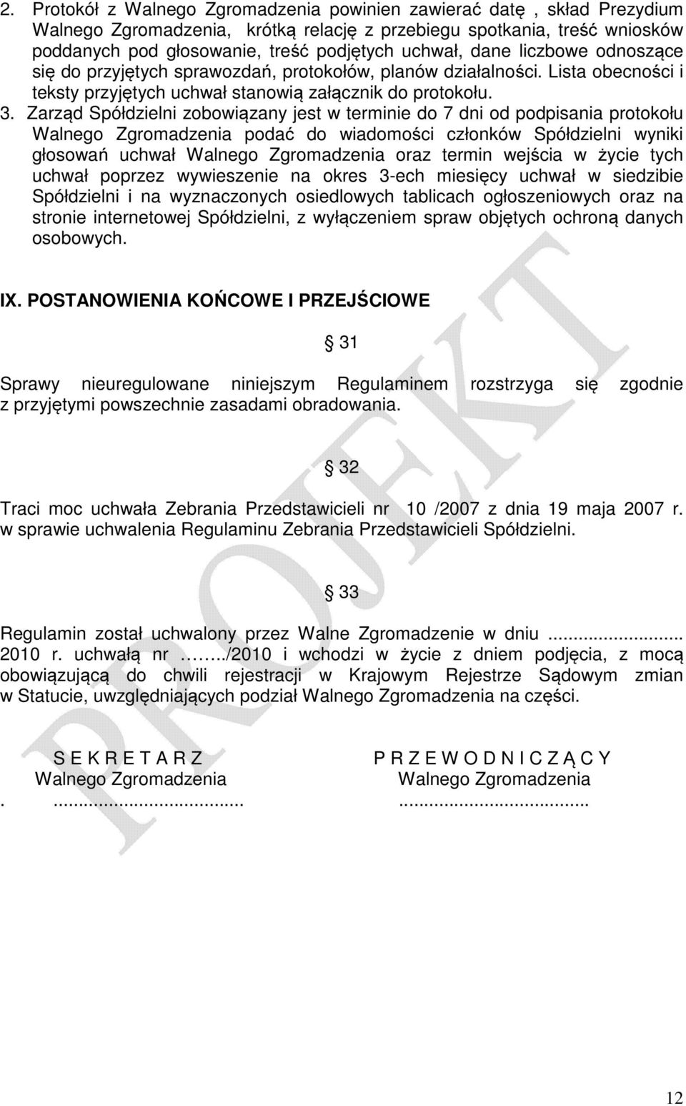 Zarząd Spółdzielni zobowiązany jest w terminie do 7 dni od podpisania protokołu podać do wiadomości członków Spółdzielni wyniki głosowań uchwał oraz termin wejścia w życie tych uchwał poprzez