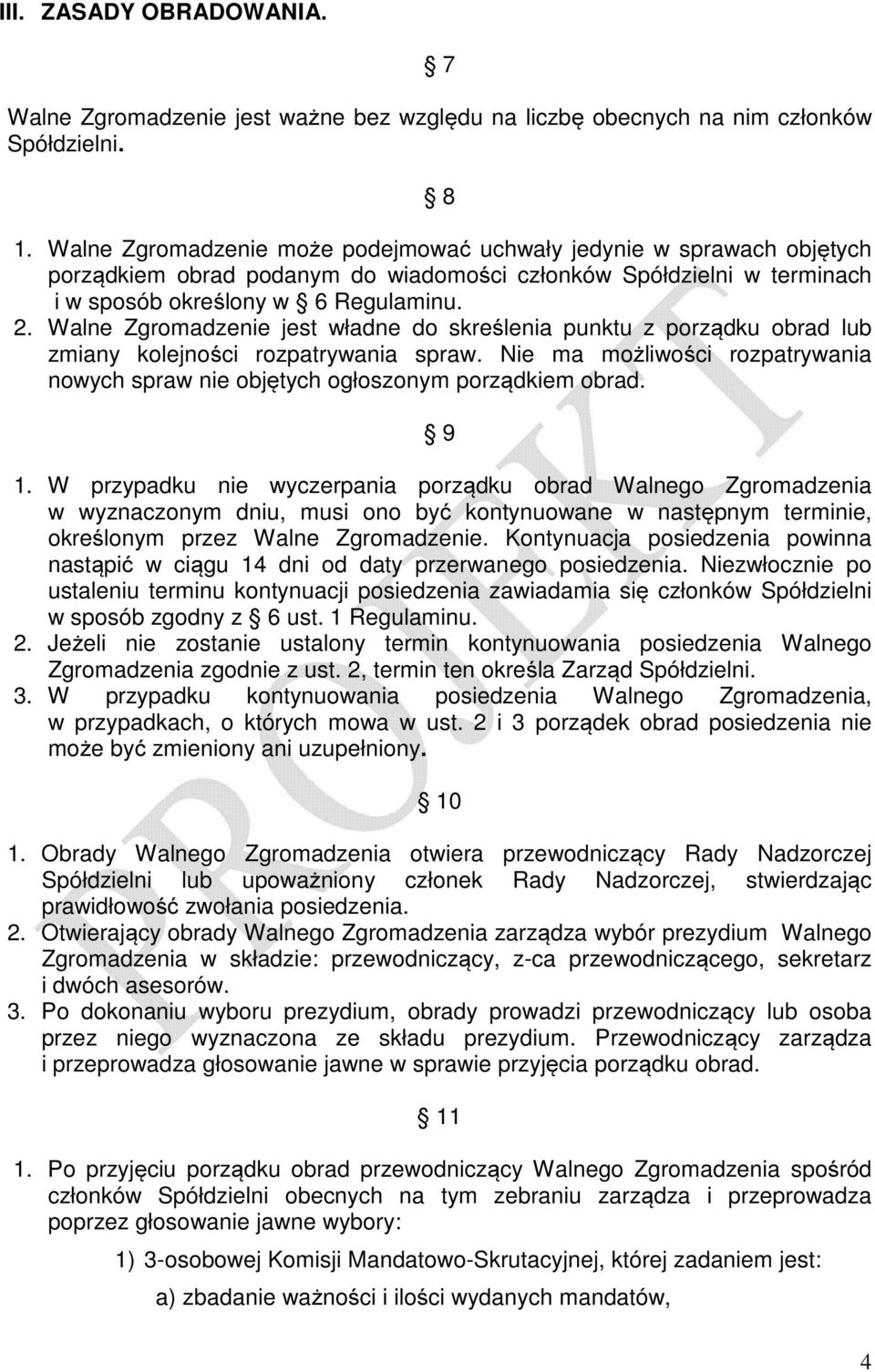 Walne Zgromadzenie jest władne do skreślenia punktu z porządku obrad lub zmiany kolejności rozpatrywania spraw. Nie ma możliwości rozpatrywania nowych spraw nie objętych ogłoszonym porządkiem obrad.