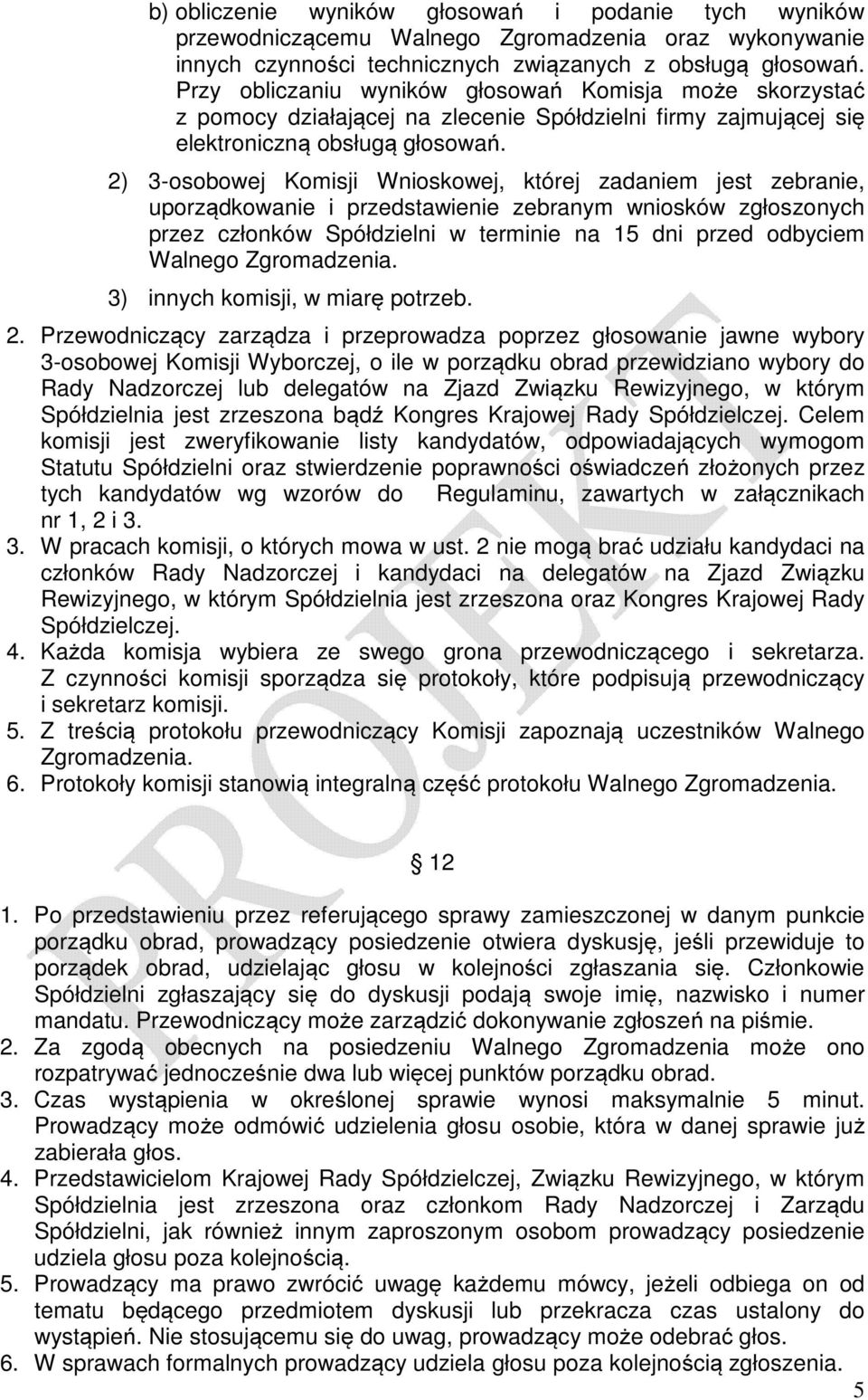 2) 3-osobowej Komisji Wnioskowej, której zadaniem jest zebranie, uporządkowanie i przedstawienie zebranym wniosków zgłoszonych przez członków Spółdzielni w terminie na 15 dni przed odbyciem.