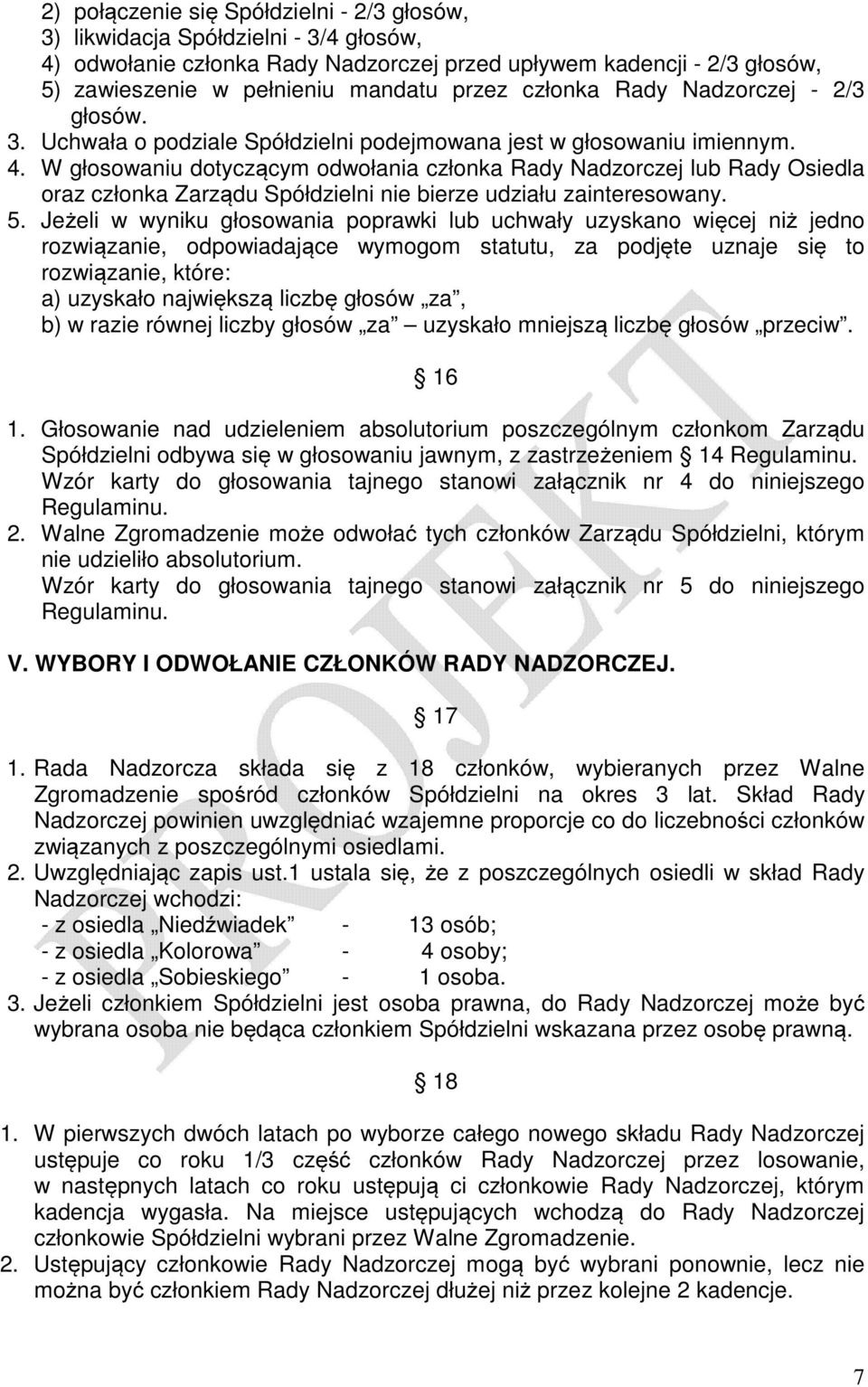 W głosowaniu dotyczącym odwołania członka Rady Nadzorczej lub Rady Osiedla oraz członka Zarządu Spółdzielni nie bierze udziału zainteresowany. 5.