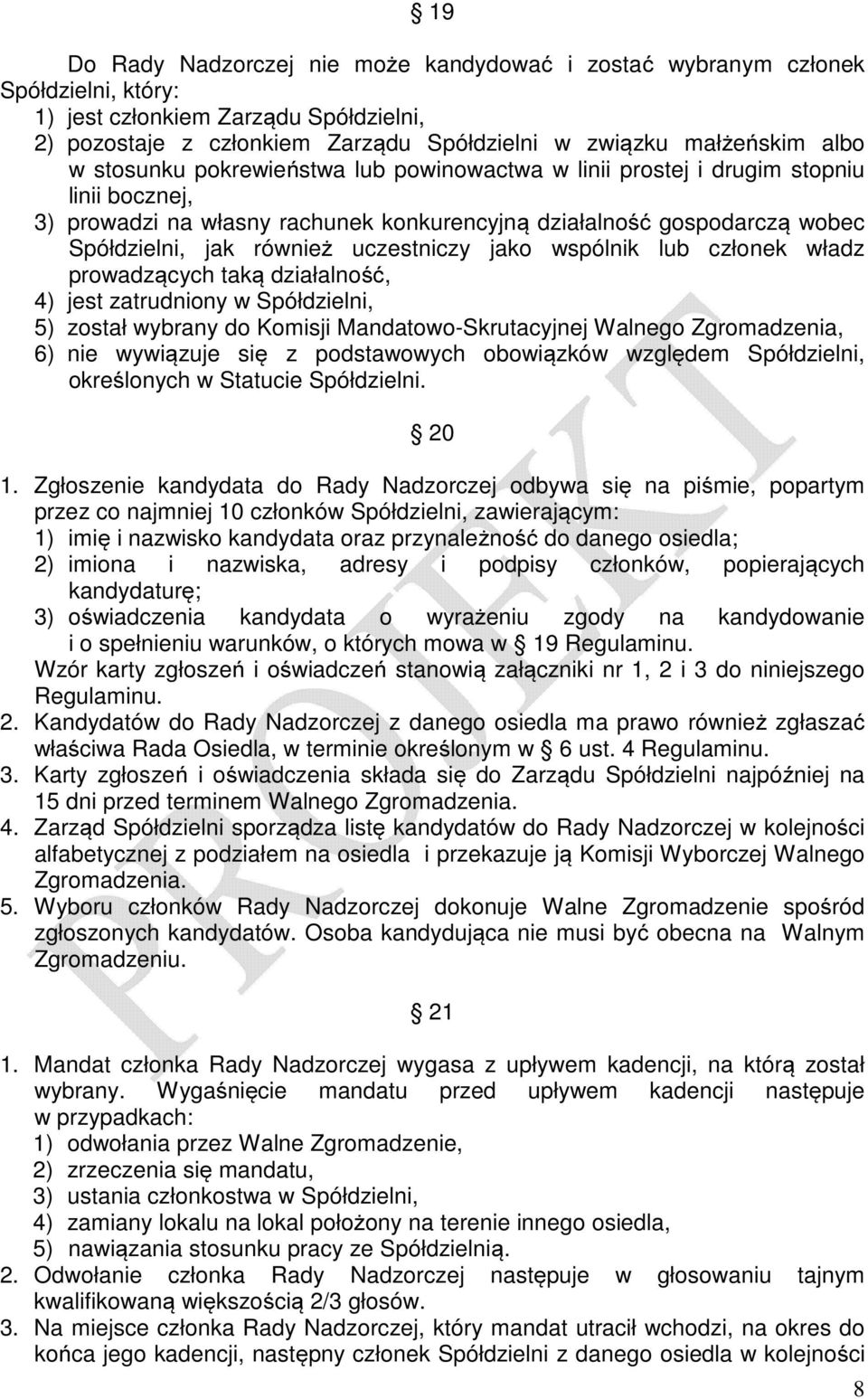 jako wspólnik lub członek władz prowadzących taką działalność, 4) jest zatrudniony w Spółdzielni, 5) został wybrany do Komisji Mandatowo-Skrutacyjnej, 6) nie wywiązuje się z podstawowych obowiązków